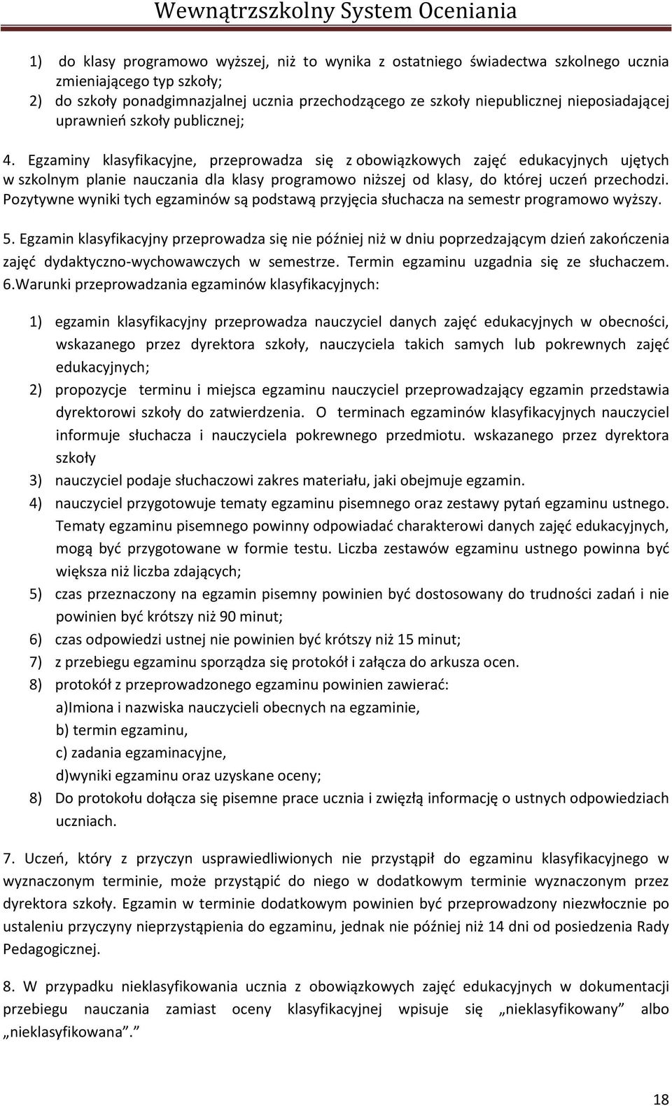 Egzaminy klasyfikacyjne, przeprowadza się z obowiązkowych zajęd edukacyjnych ujętych w szkolnym planie nauczania dla klasy programowo niższej od klasy, do której uczeo przechodzi.