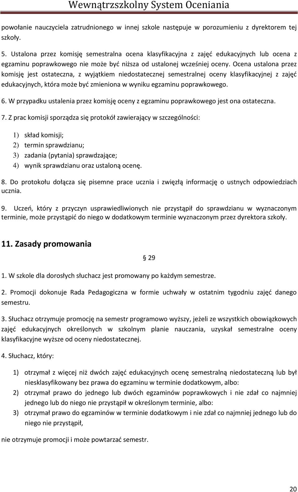 Ocena ustalona przez komisję jest ostateczna, z wyjątkiem niedostatecznej semestralnej oceny klasyfikacyjnej z zajęd edukacyjnych, która może byd zmieniona w wyniku egzaminu poprawkowego. 6.