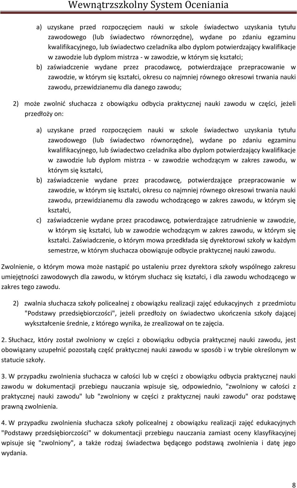 kształci, okresu co najmniej równego okresowi trwania nauki zawodu, przewidzianemu dla danego zawodu; 2) może zwolnid słuchacza z obowiązku odbycia praktycznej nauki zawodu w części, jeżeli przedłoży