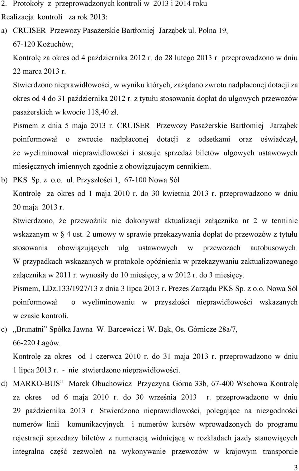 Stwierdzono nieprawidłowości, w wyniku których, zażądano zwrotu nadpłaconej dotacji za okres od 4 do 31 października 2012 r.