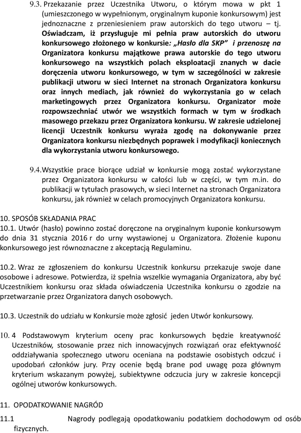 konkursowego na wszystkich polach eksploatacji znanych w dacie doręczenia utworu konkursowego, w tym w szczególności w zakresie publikacji utworu w sieci Internet na stronach Organizatora konkursu