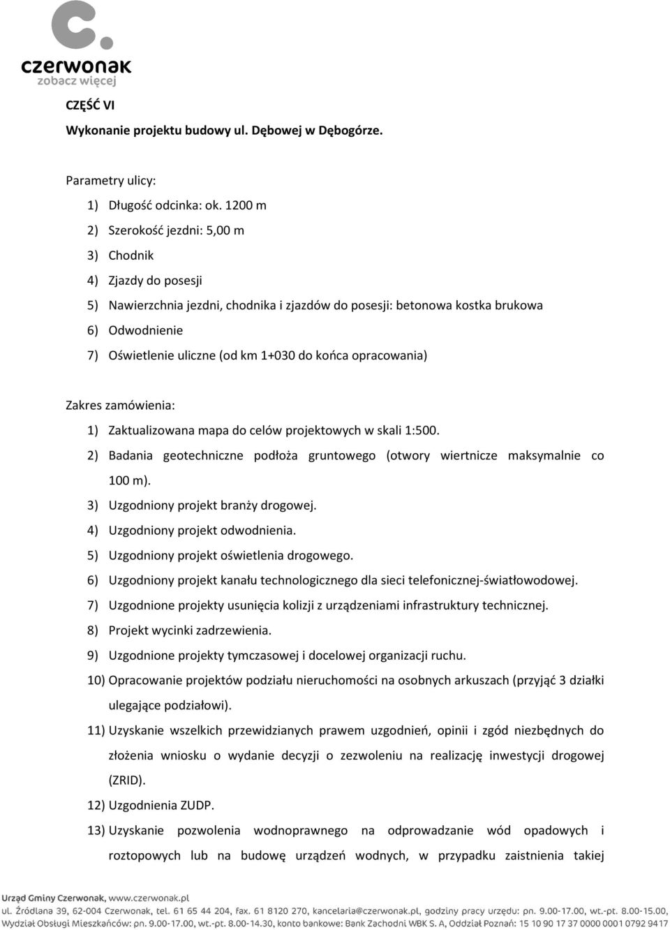 opracowania) Zakres zamówienia: 1) Zaktualizowana mapa do celów projektowych w skali 1:500. 2) Badania geotechniczne podłoża gruntowego (otwory wiertnicze maksymalnie co 100 m).