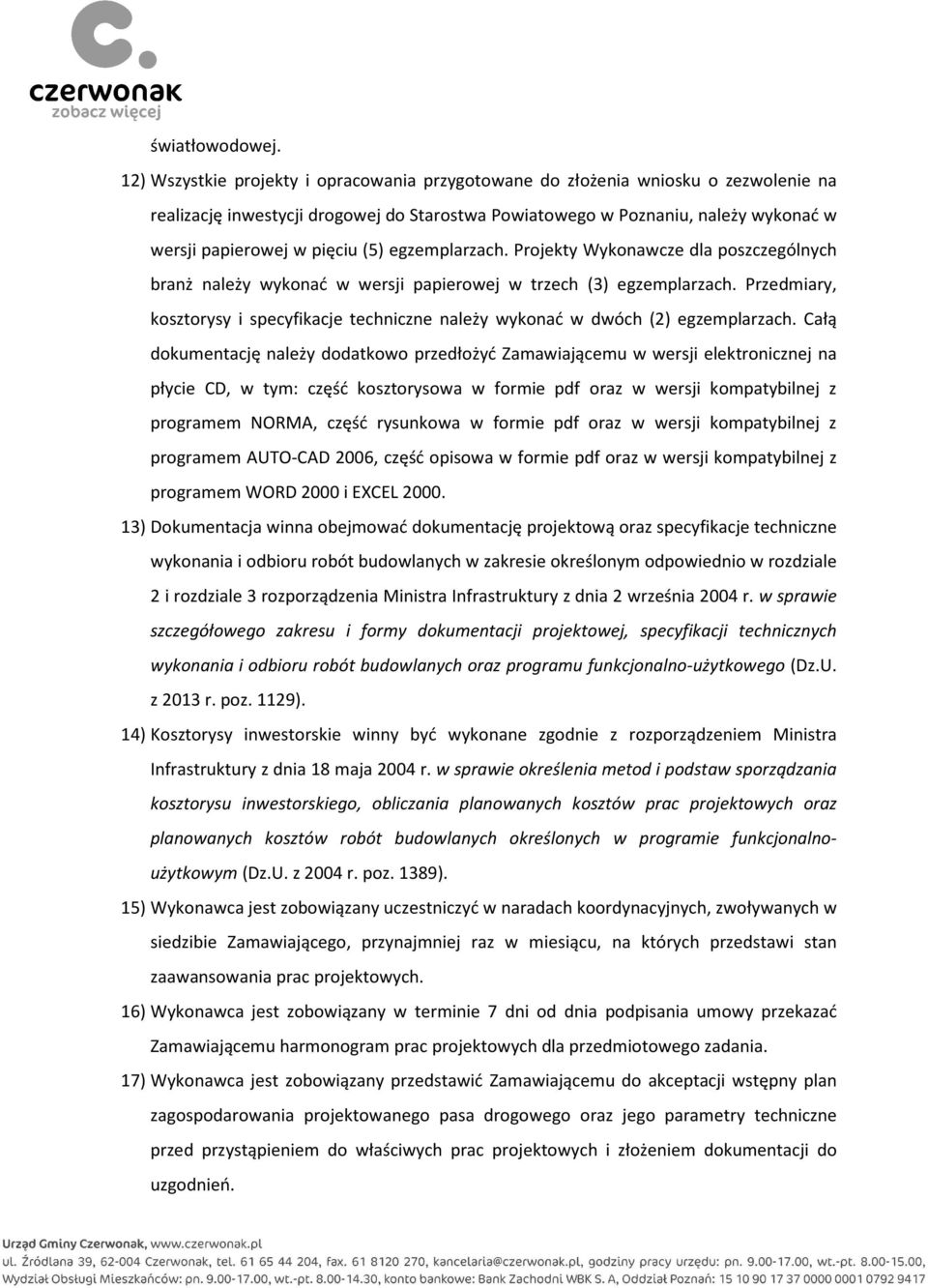 (5) egzemplarzach. Projekty Wykonawcze dla poszczególnych branż należy wykonać w wersji papierowej w trzech (3) egzemplarzach.