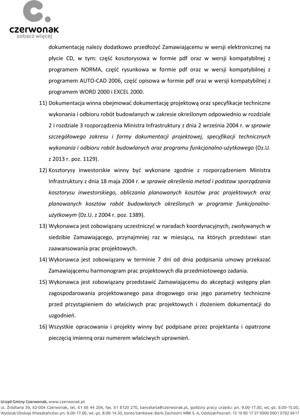 11) Dokumentacja winna obejmować dokumentację projektową oraz specyfikacje techniczne wykonania i odbioru robót budowlanych w zakresie określonym odpowiednio w rozdziale 2 i rozdziale 3