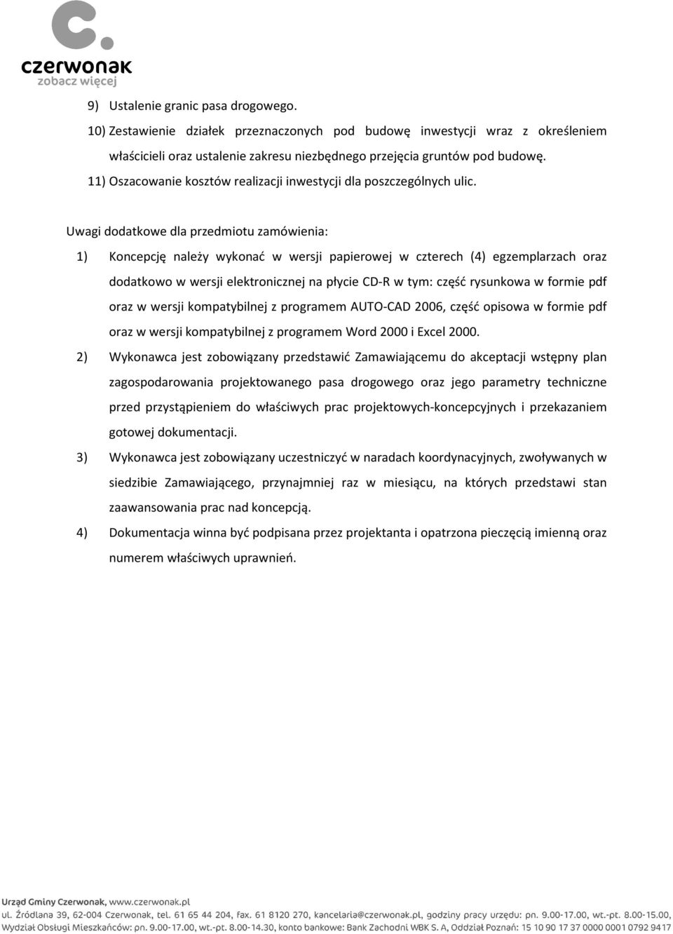 Uwagi dodatkowe dla przedmiotu zamówienia: 1) Koncepcję należy wykonać w wersji papierowej w czterech (4) egzemplarzach oraz dodatkowo w wersji elektronicznej na płycie CD-R w tym: część rysunkowa w