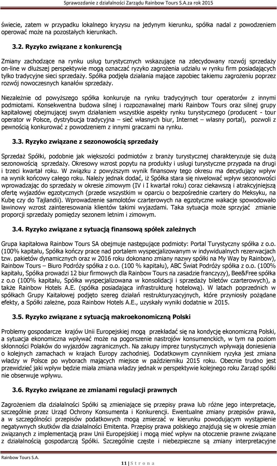 Ryzyko związane z konkurencją Zmiany zachodzące na rynku usług turystycznych wskazujące na zdecydowany rozwój sprzedaży on-line w dłuższej perspektywie mogą oznaczać ryzyko zagrożenia udziału w rynku