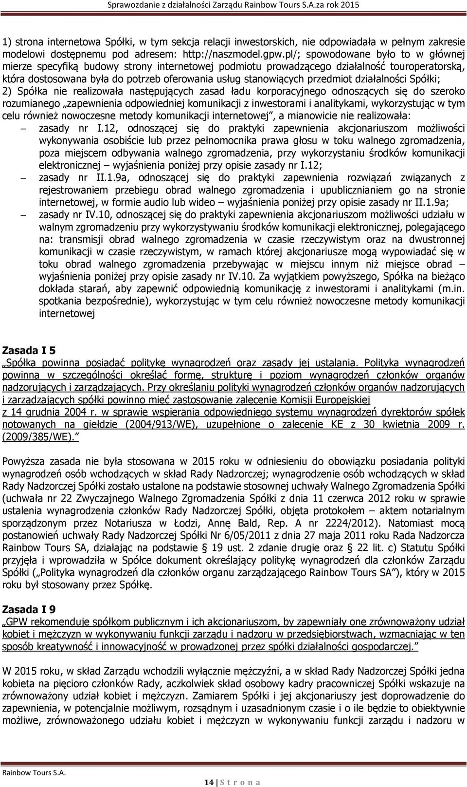 przedmiot działalności Spółki; 2) Spółka nie realizowała następujących zasad ładu korporacyjnego odnoszących się do szeroko rozumianego zapewnienia odpowiedniej komunikacji z inwestorami i