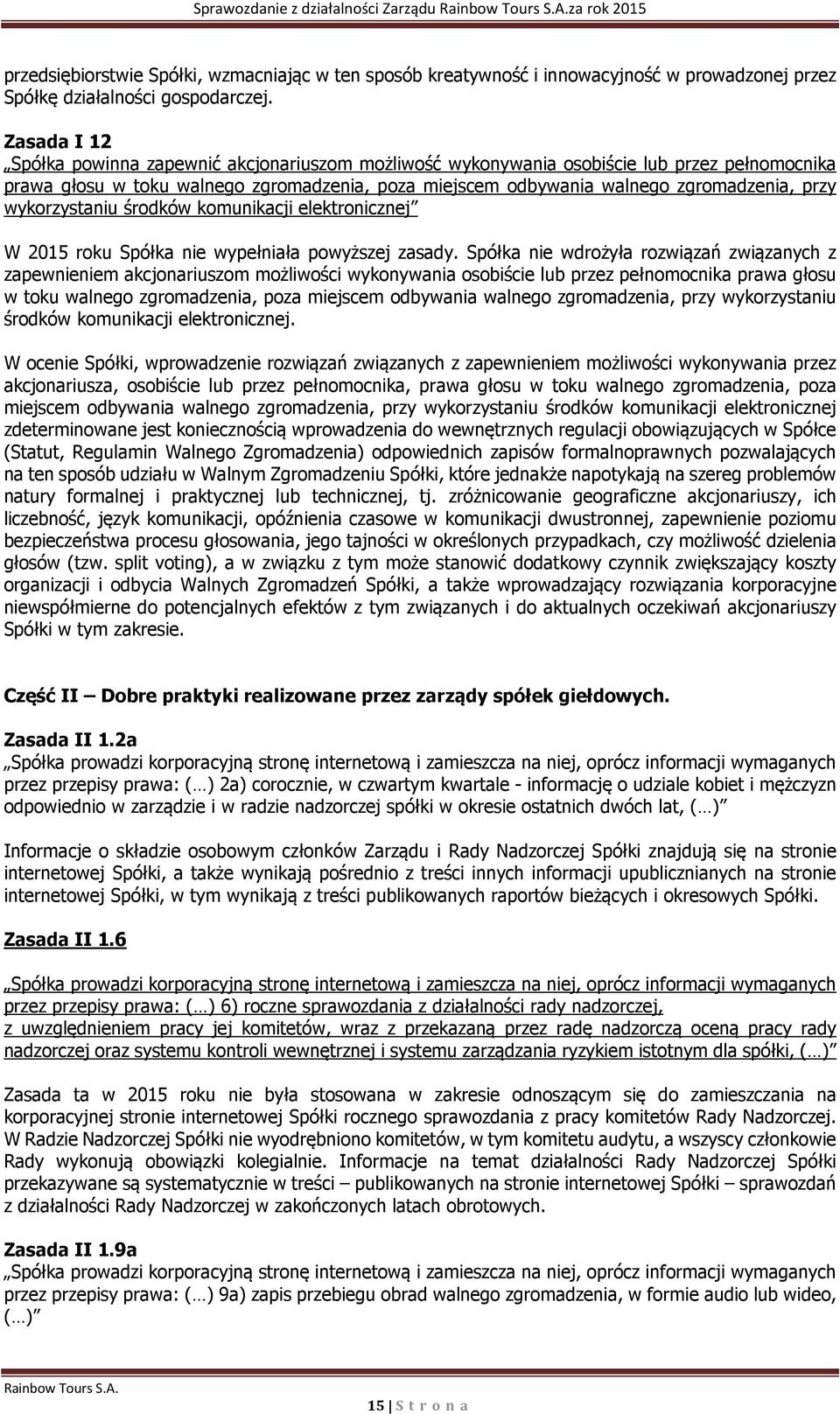 wykorzystaniu środków komunikacji elektronicznej W 2015 roku Spółka nie wypełniała powyższej zasady.