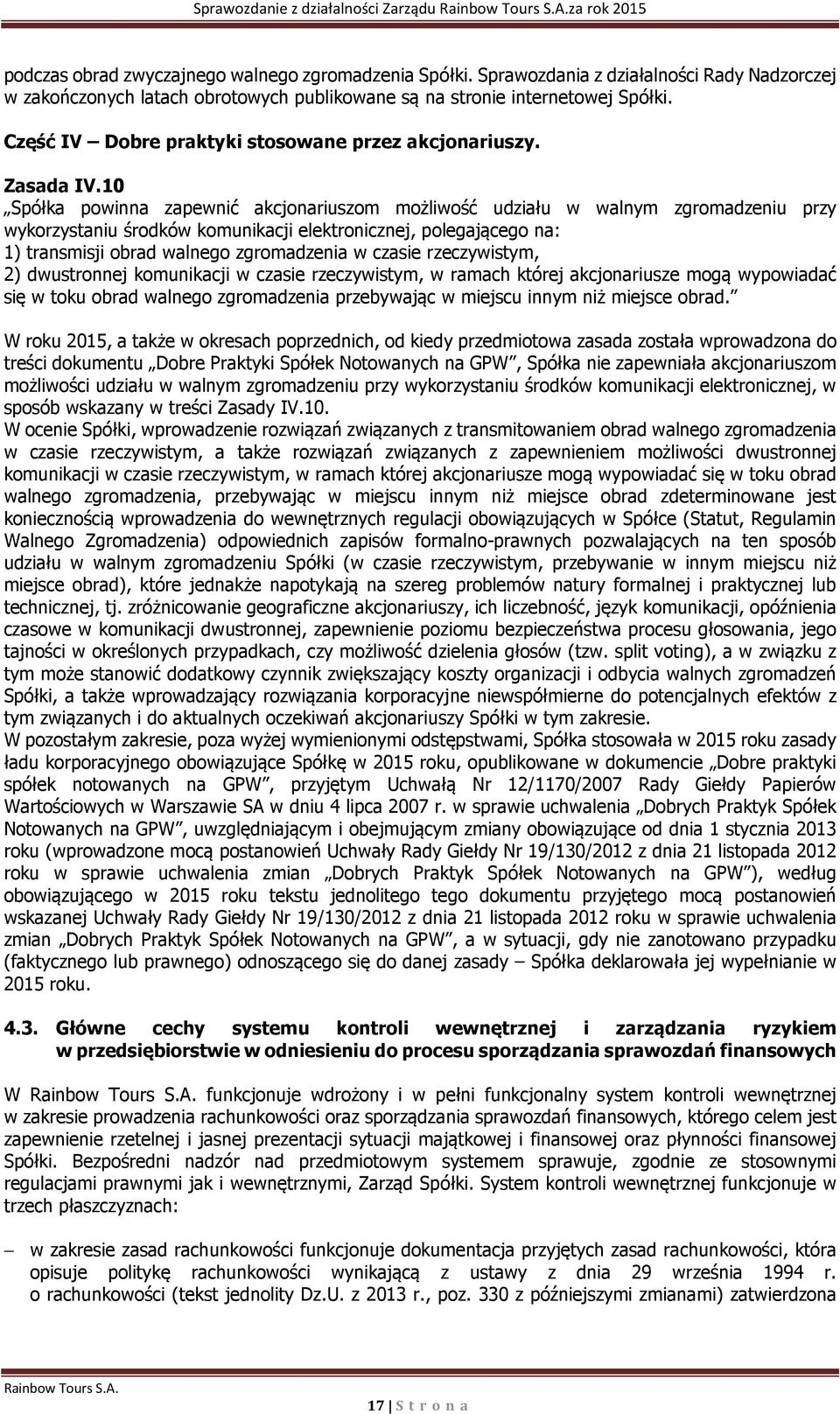 10 Spółka powinna zapewnić akcjonariuszom możliwość udziału w walnym zgromadzeniu przy wykorzystaniu środków komunikacji elektronicznej, polegającego na: 1) transmisji obrad walnego zgromadzenia w