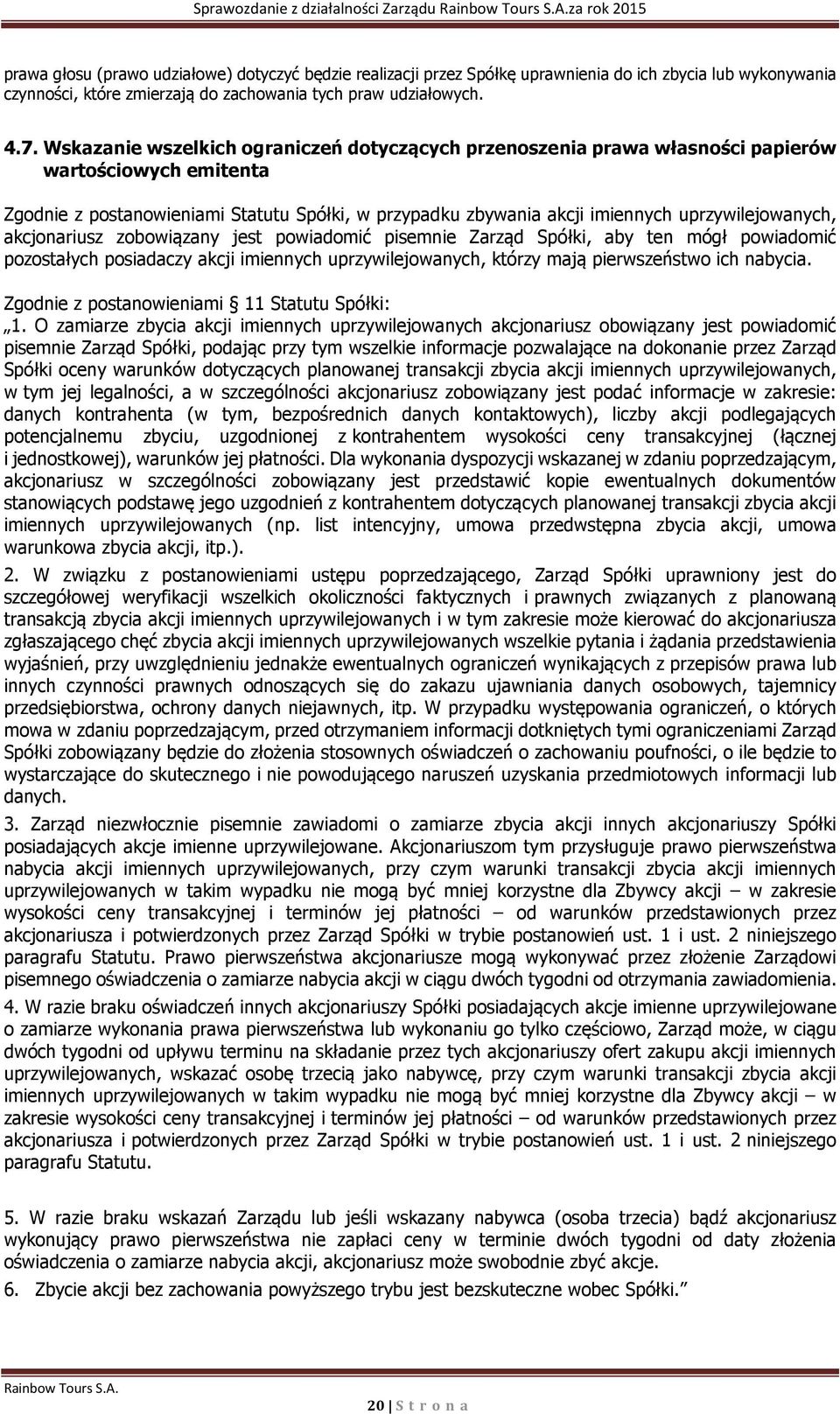 Wskazanie wszelkich ograniczeń dotyczących przenoszenia prawa własności papierów wartościowych emitenta Zgodnie z postanowieniami Statutu Spółki, w przypadku zbywania akcji imiennych