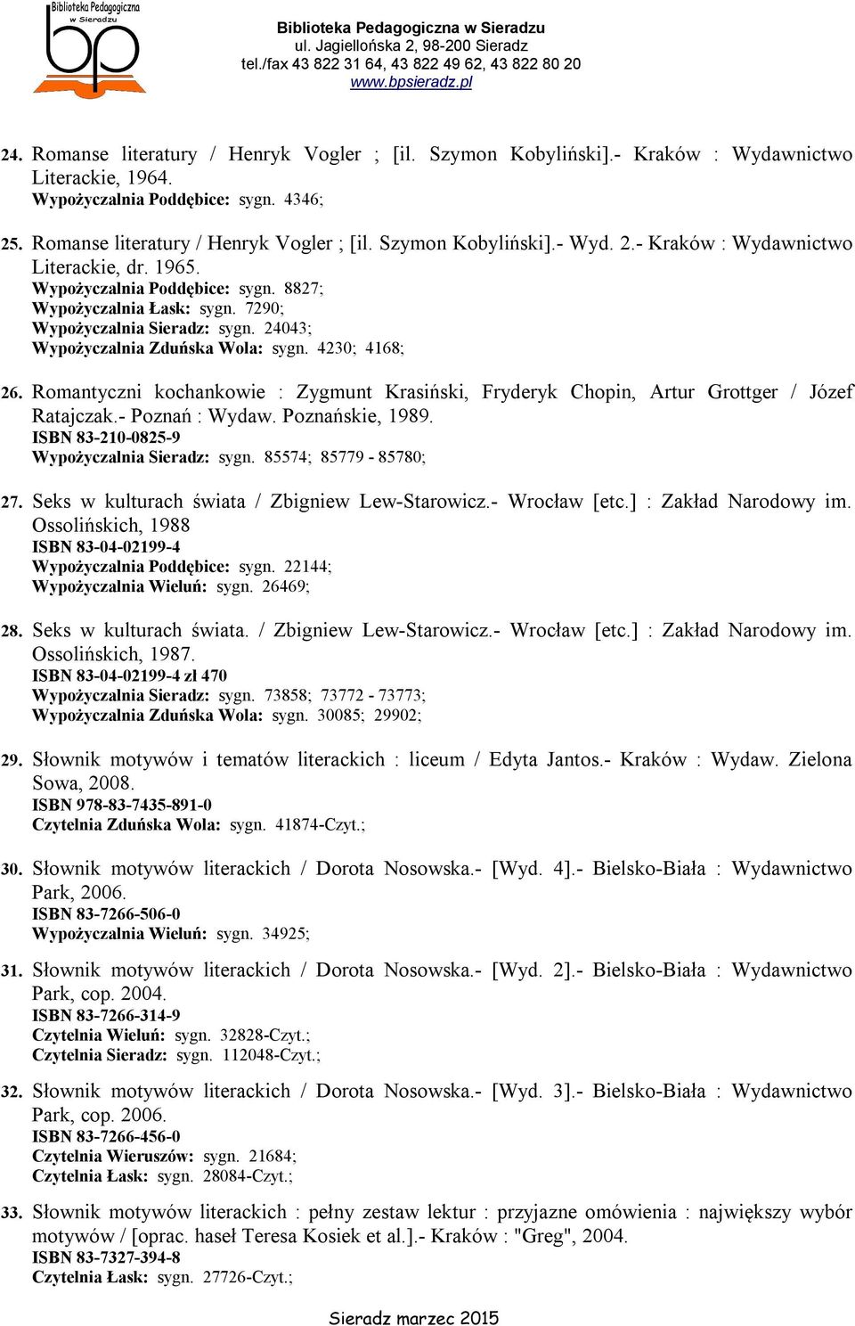 4230; 4168; 26. Romantyczni kochankowie : Zygmunt Krasiński, Fryderyk Chopin, Artur Grottger / Józef Ratajczak.- Poznań : Wydaw. Poznańskie, 1989. ISBN 83-210-0825-9 Wypożyczalnia Sieradz: sygn.