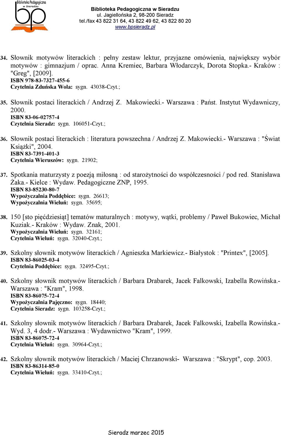 ISBN 83-06-02757-4 Czytelnia Sieradz: sygn. 106051-Czyt.; 36. Słownik postaci literackich : literatura powszechna / Andrzej Z. Makowiecki.- Warszawa : "Świat Książki", 2004.