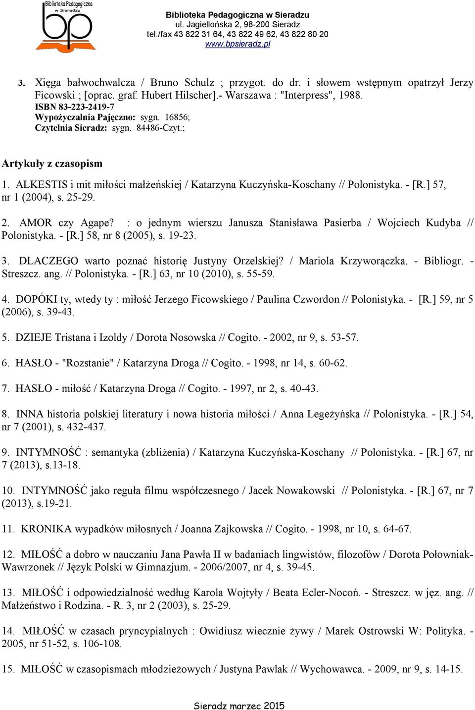 - [R.] 57, nr 1 (2004), s. 25-29. 2. AMOR czy Agape? : o jednym wierszu Janusza Stanisława Pasierba / Wojciech Kudyba // Polonistyka. - [R.] 58, nr 8 (2005), s. 19-23. 3.