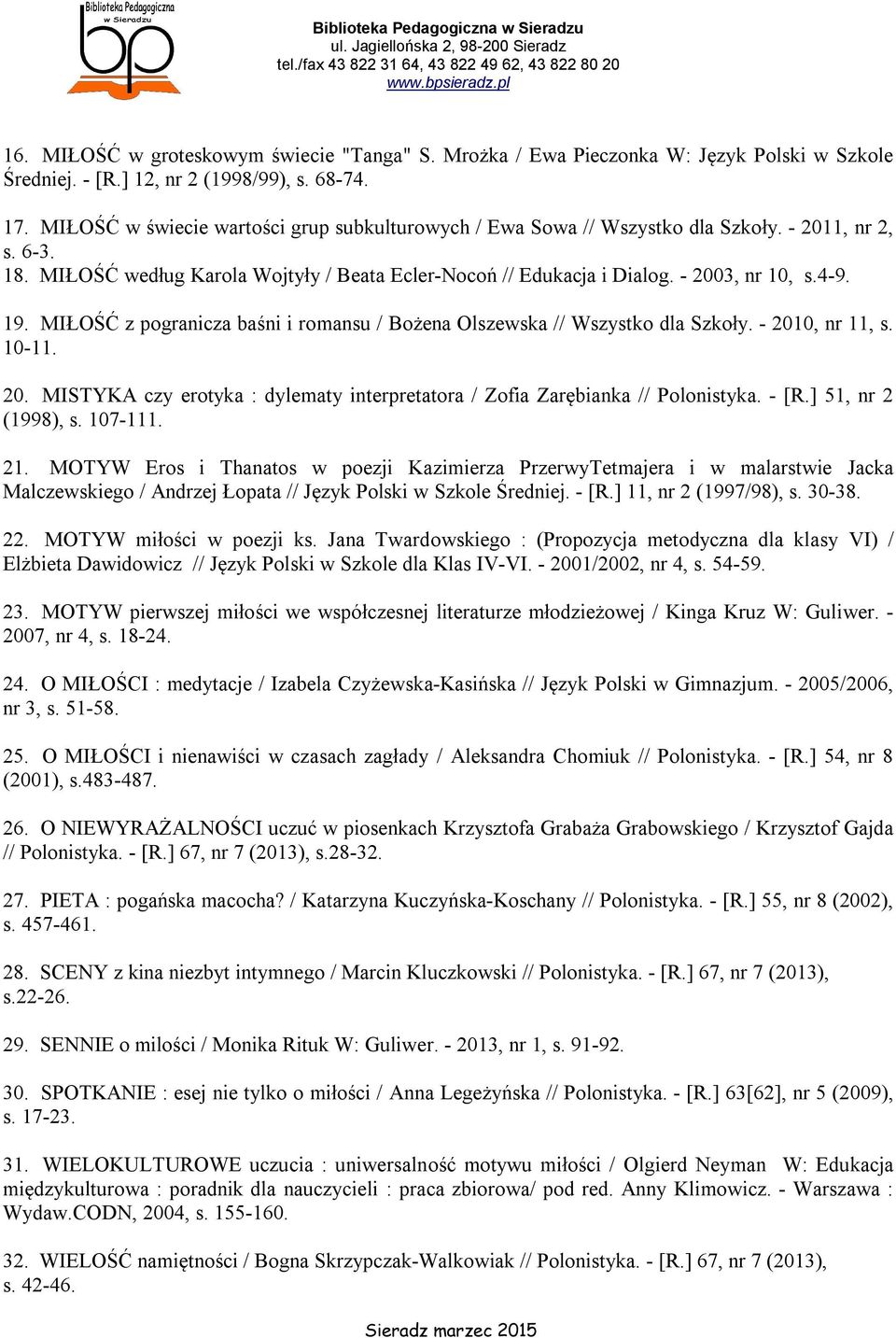 19. MIŁOŚĆ z pogranicza baśni i romansu / Bożena Olszewska // Wszystko dla Szkoły. - 2010, nr 11, s. 10-11. 20. MISTYKA czy erotyka : dylematy interpretatora / Zofia Zarębianka // Polonistyka. - [R.