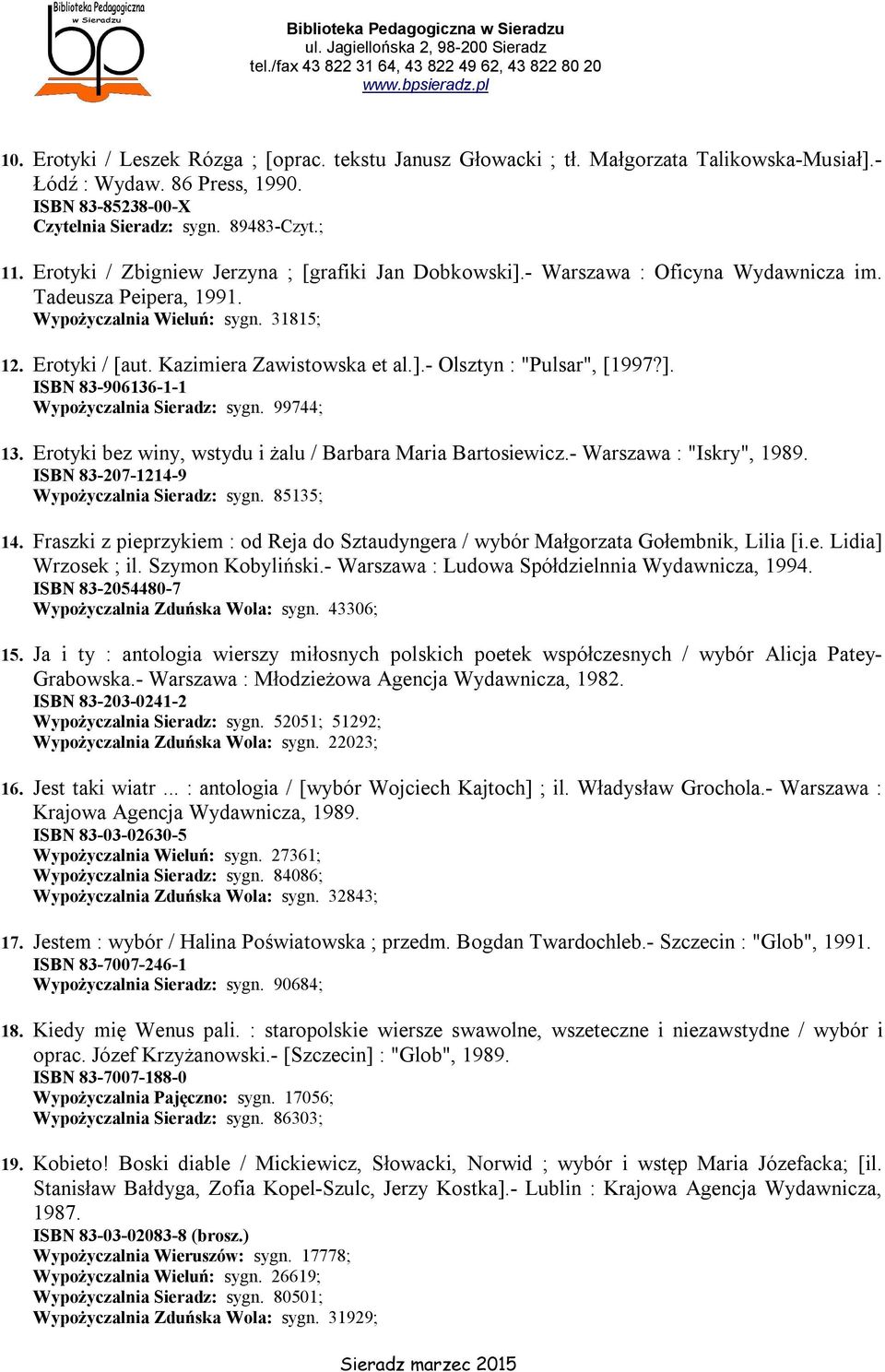 ]. ISBN 83-906136-1-1 Wypożyczalnia Sieradz: sygn. 99744; 13. Erotyki bez winy, wstydu i żalu / Barbara Maria Bartosiewicz.- Warszawa : "Iskry", 1989. ISBN 83-207-1214-9 Wypożyczalnia Sieradz: sygn.