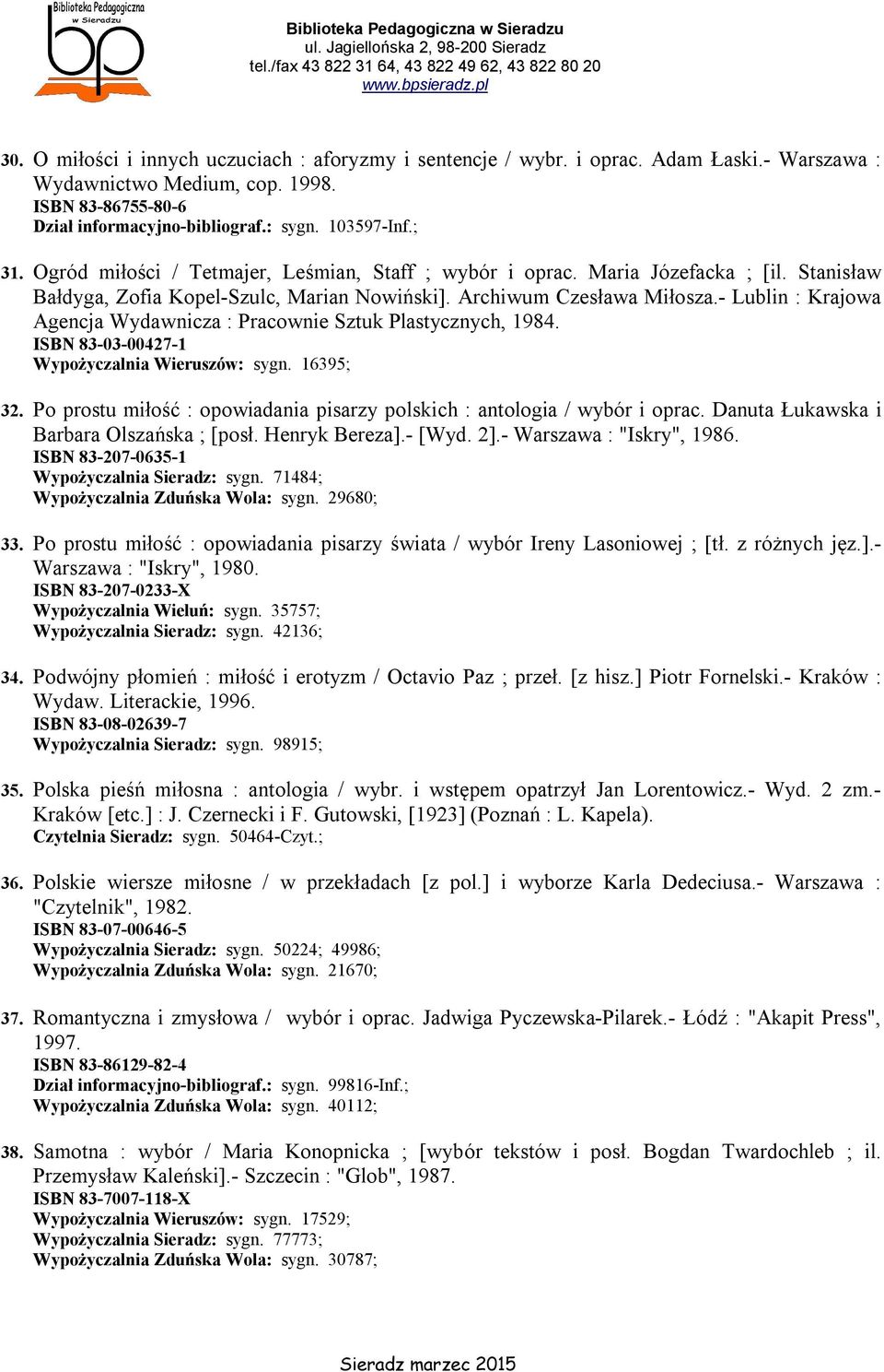 - Lublin : Krajowa Agencja Wydawnicza : Pracownie Sztuk Plastycznych, 1984. ISBN 83-03-00427-1 Wypożyczalnia Wieruszów: sygn. 16395; 32.