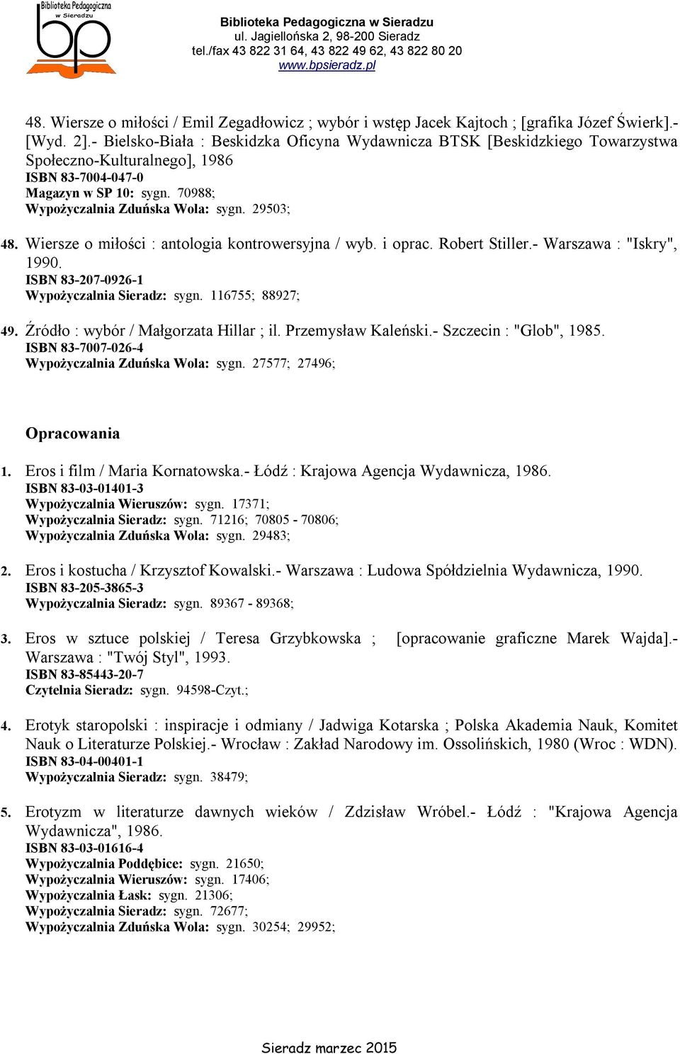 29503; 48. Wiersze o miłości : antologia kontrowersyjna / wyb. i oprac. Robert Stiller.- Warszawa : "Iskry", 1990. ISBN 83-207-0926-1 Wypożyczalnia Sieradz: sygn. 116755; 88927; 49.
