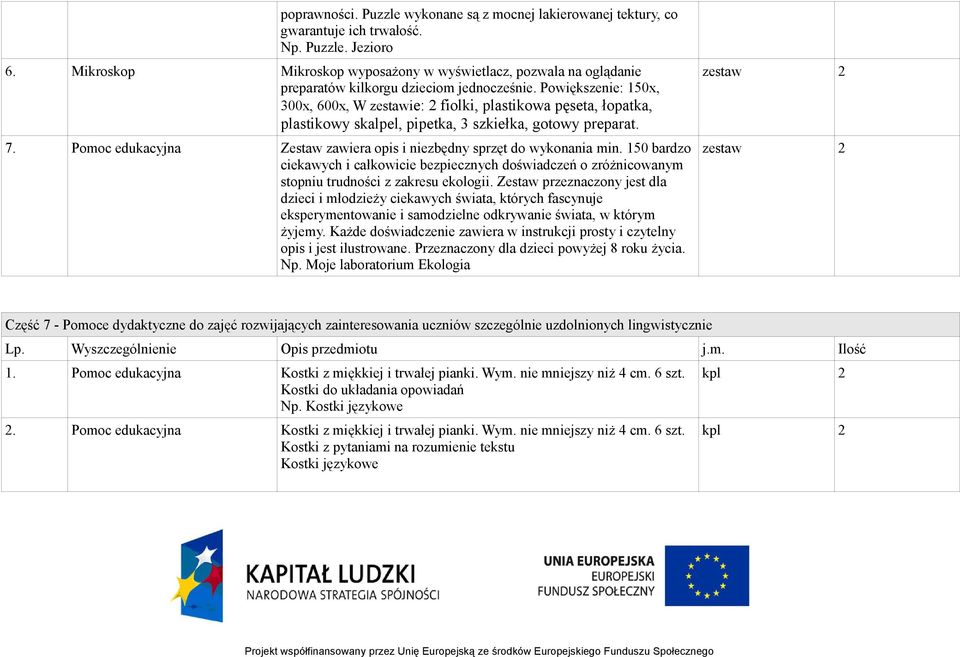 Powiększenie: 150x, 300x, 600x, W zestawie: 2 fiolki, plastikowa pęseta, łopatka, plastikowy skalpel, pipetka, 3 szkiełka, gotowy preparat. 7.