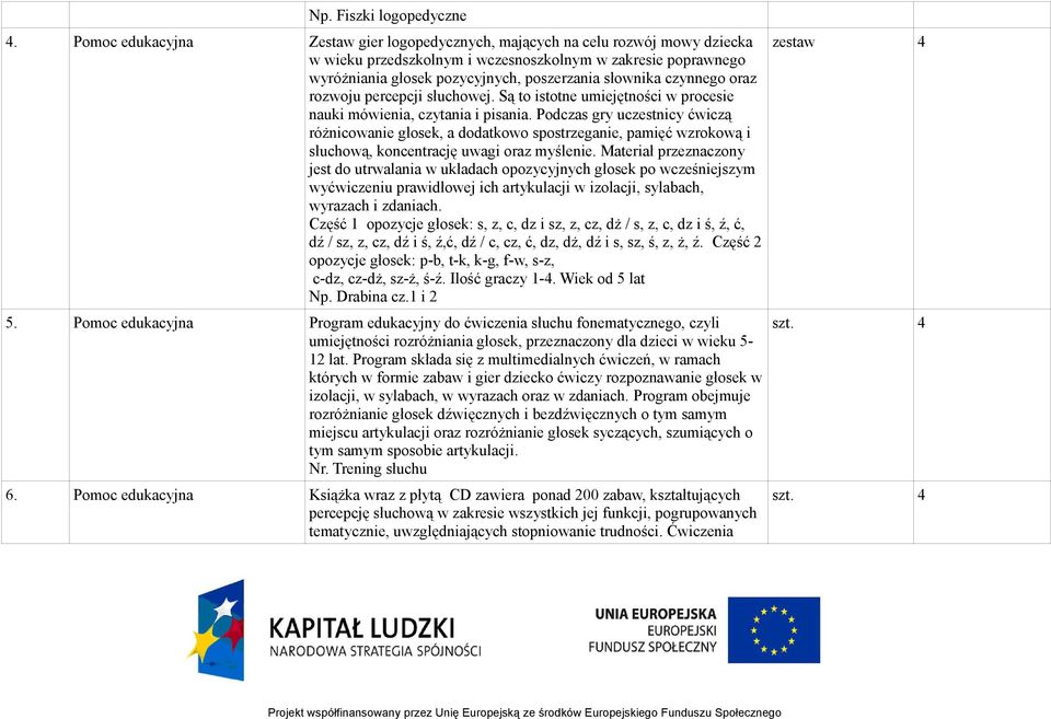 czynnego oraz rozwoju percepcji słuchowej. Są to istotne umiejętności w procesie nauki mówienia, czytania i pisania.