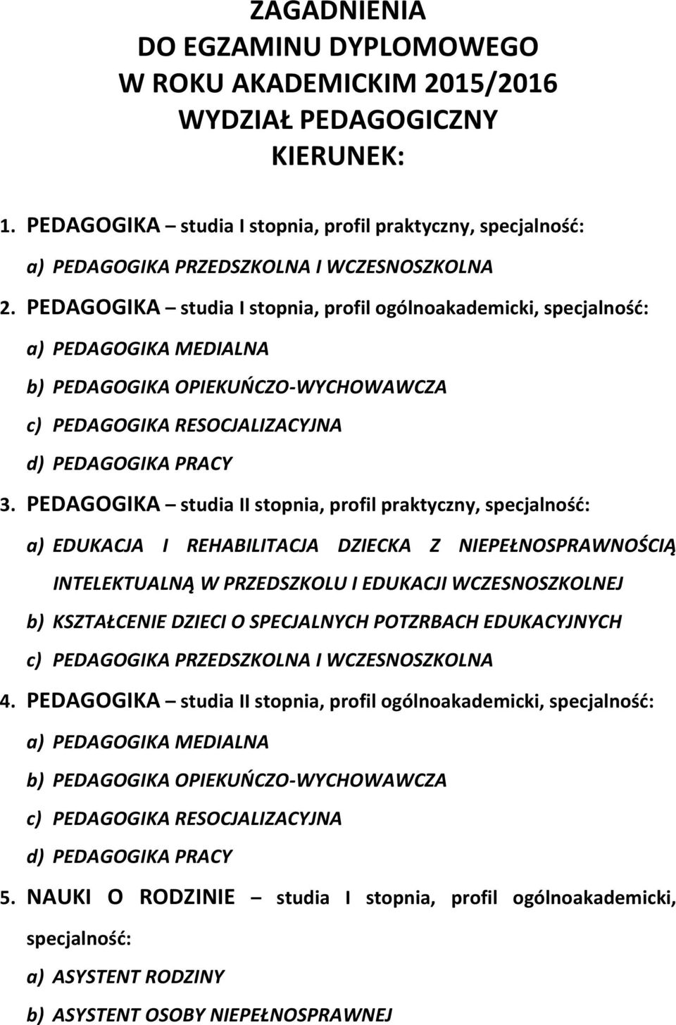 PEDAGOGIKA studia I stopnia, profil ogólnoakademicki, specjalność: a) PEDAGOGIKA MEDIALNA b) PEDAGOGIKA OPIEKUŃCZO-WYCHOWAWCZA c) PEDAGOGIKA RESOCJALIZACYJNA d) PEDAGOGIKA PRACY 3.