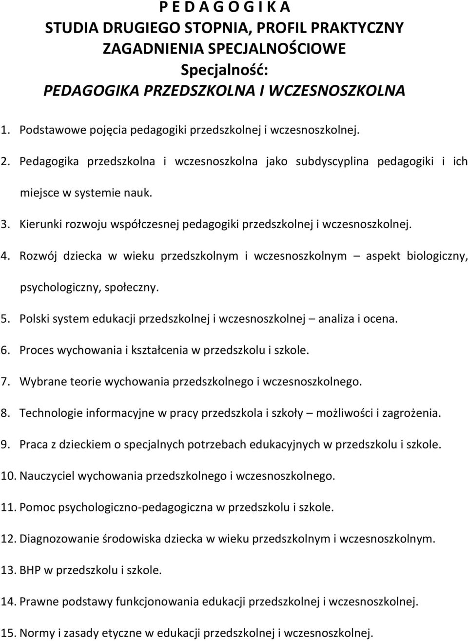 Rozwój dziecka w wieku przedszkolnym i wczesnoszkolnym aspekt biologiczny, psychologiczny, społeczny. 5. Polski system edukacji przedszkolnej i wczesnoszkolnej analiza i ocena. 6.