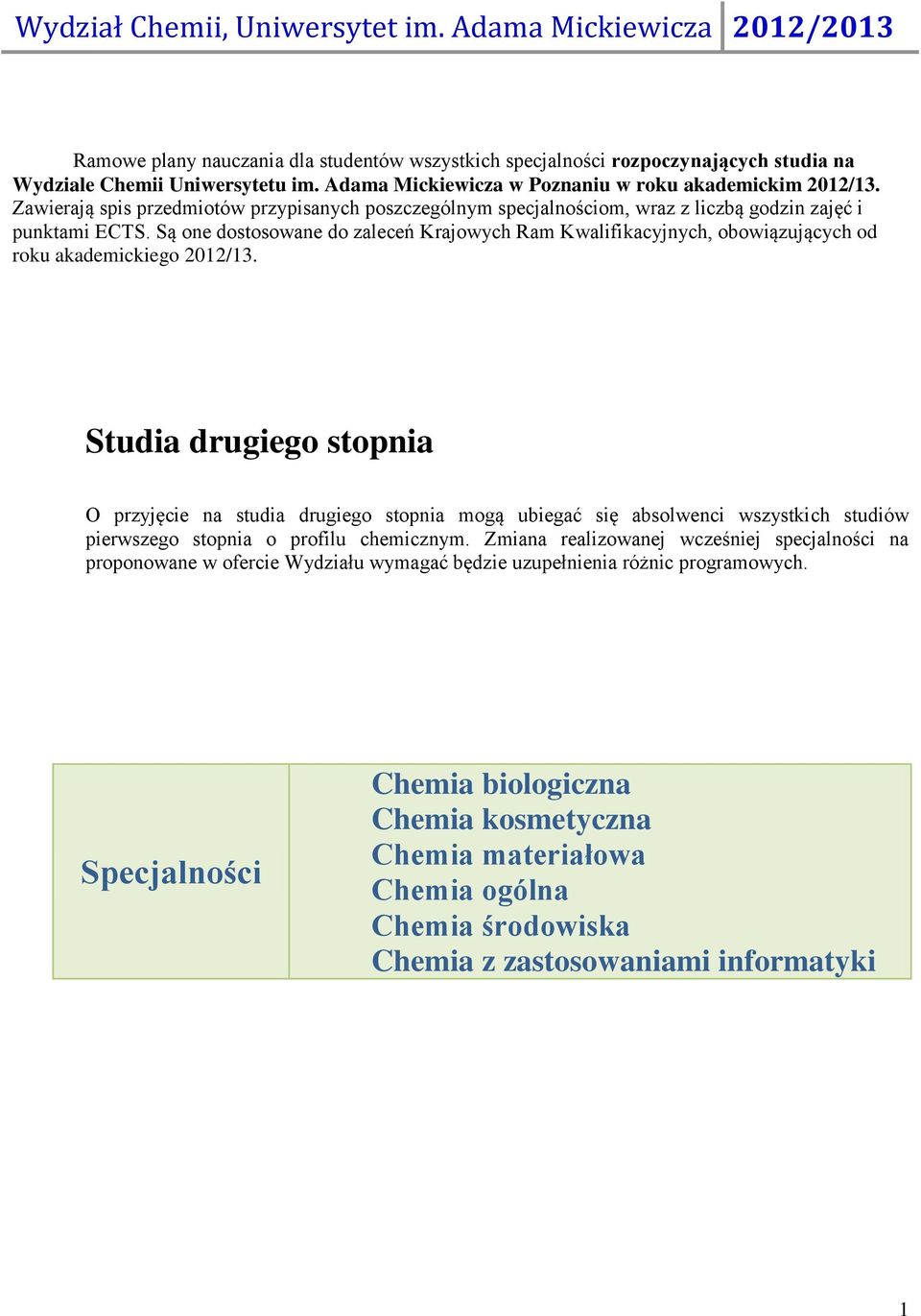 Są one dostosowane do zaleceń Krajowych Ram Kwalifikacyjnych, obowiązujących od roku akademickiego 01/13.