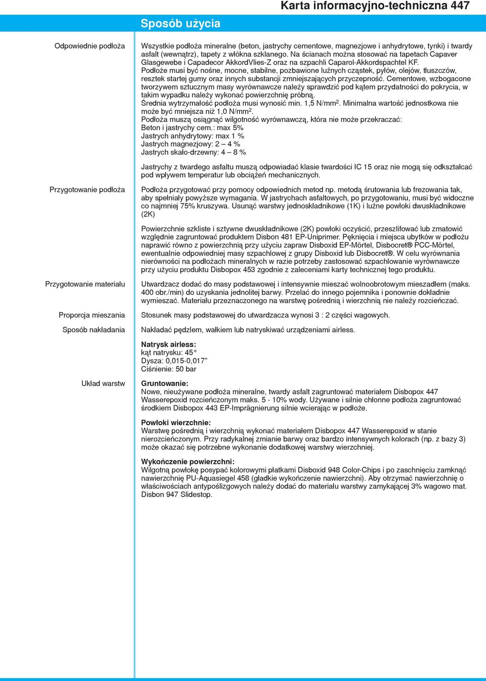 Podłoże musi być nośne, mocne, stabilne, pozbawione luźnych cząstek, pyłów, olejów, tłuszczów, resztek startej gumy oraz innych substancji zmniejszających przyczepność.