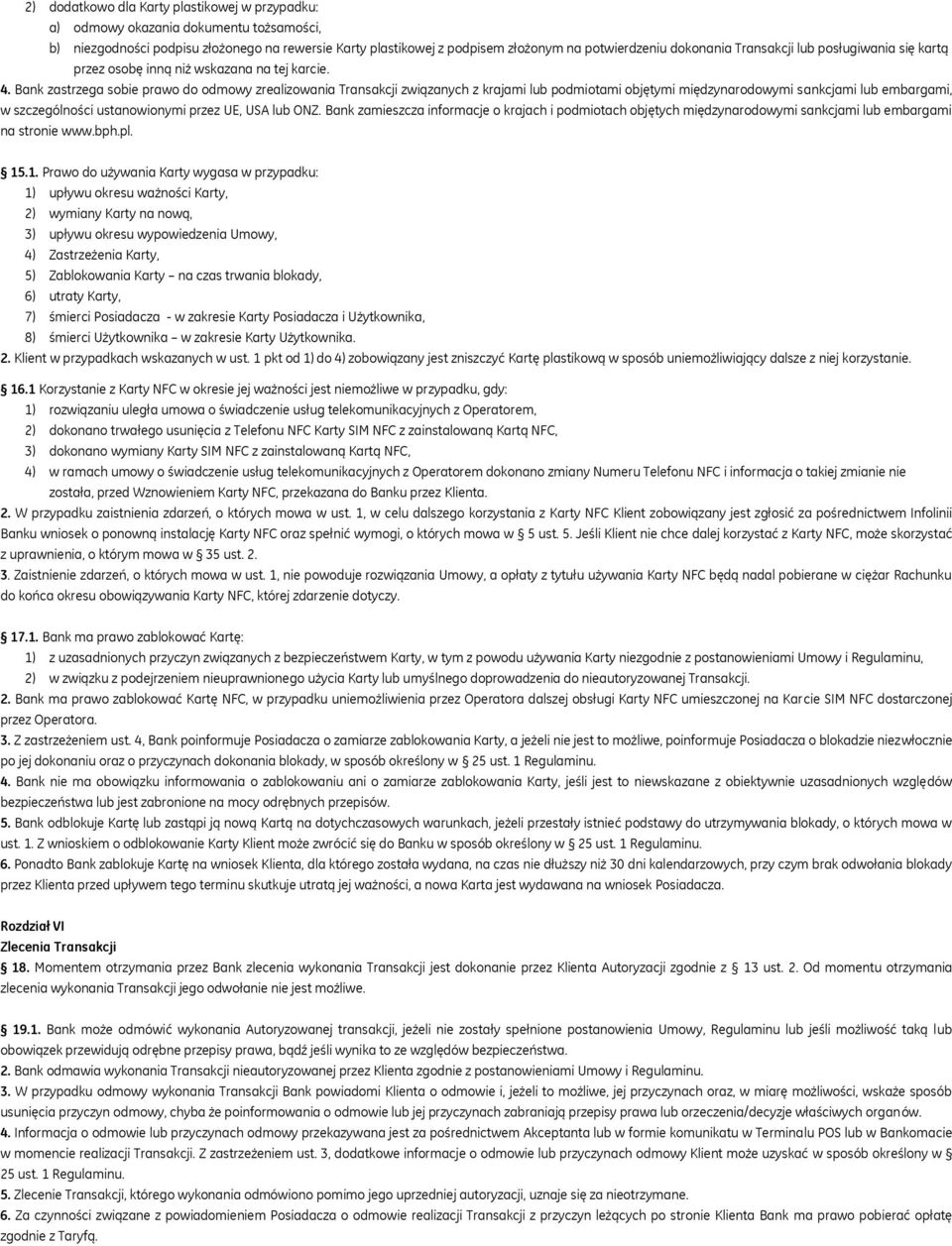 Bank zastrzega sobie prawo do odmowy zrealizowania Transakcji związanych z krajami lub podmiotami objętymi międzynarodowymi sankcjami lub embargami, w szczególności ustanowionymi przez UE, USA lub