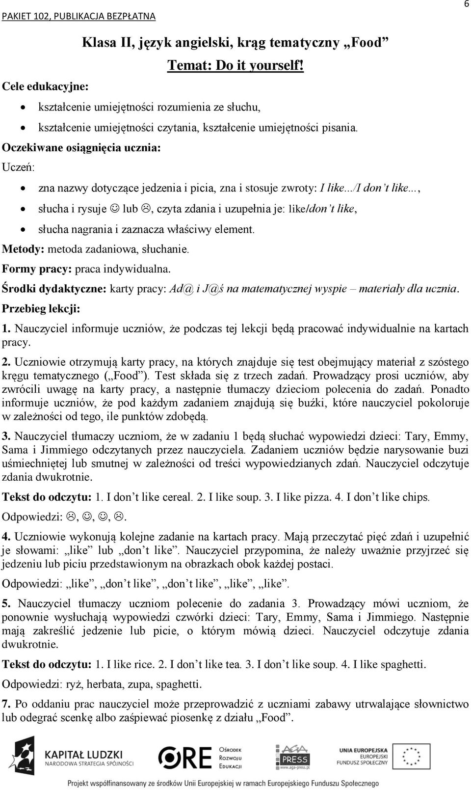 Metody: metoda zadaniowa, słuchanie. Formy pracy: praca indywidualna. Środki dydaktyczne: karty pracy: Ad@ i J@ś na matematycznej wyspie materiały dla ucznia. 1.