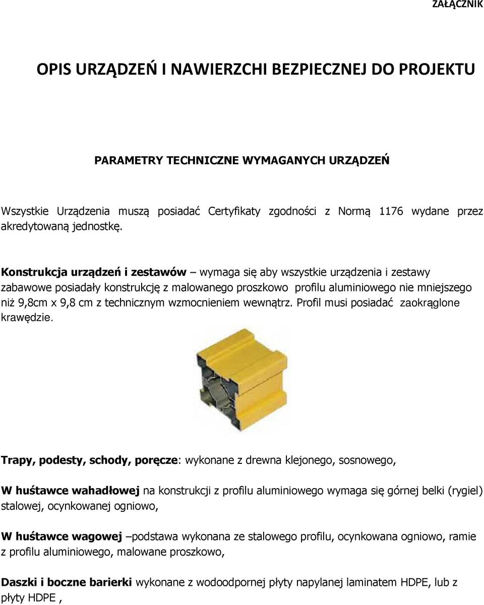 Konstrukcja urządzeń i zestawów wymaga się aby wszystkie urządzenia i zestawy zabawowe posiadały konstrukcję z malowanego proszkowo profilu aluminiowego nie mniejszego niż 9,8cm x 9,8 cm z