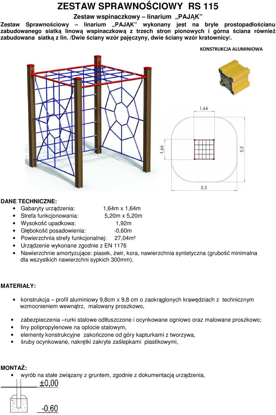 KONSTRUKCJA ALUMINIOWA DANE TECHNICZNE: Gabaryty urządzenia: 1,64m x 1,64m Strefa funkcjonowania: 5,20m x 5,20m Wysokość upadkowa: 1,92m Głębokość posadowienia: -0,60m Powierzchnia strefy