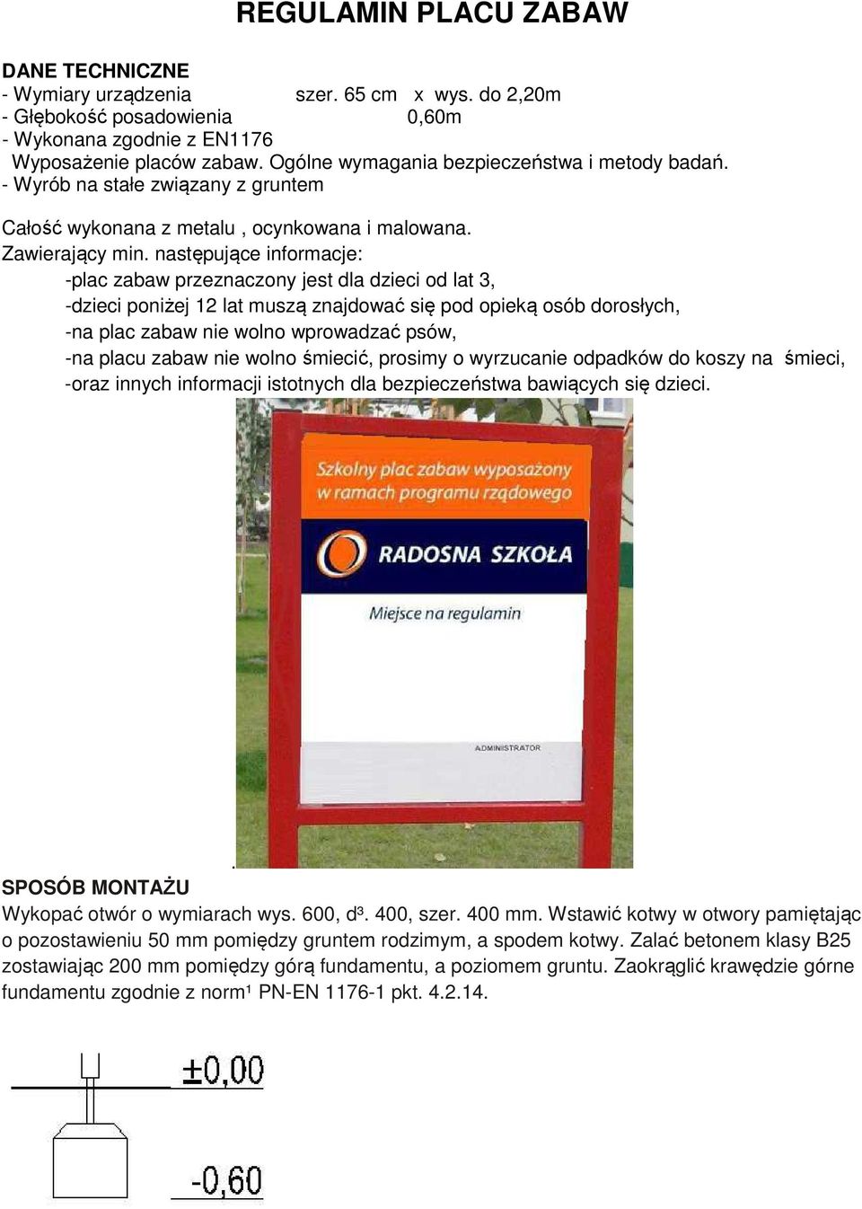 następujące informacje: -plac zabaw przeznaczony jest dla dzieci od lat 3, -dzieci poniżej 12 lat muszą znajdować się pod opieką osób dorosłych, -na plac zabaw nie wolno wprowadzać psów, -na placu