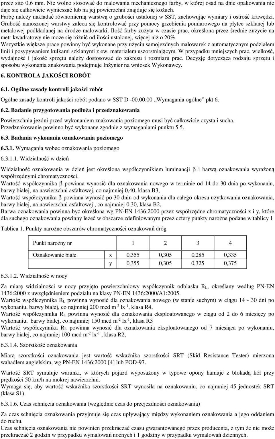 Grubość nanoszonej warstwy zaleca się kontrolować przy pomocy grzebienia pomiarowego na płytce szklanej lub metalowej podkładanej na drodze malowarki.