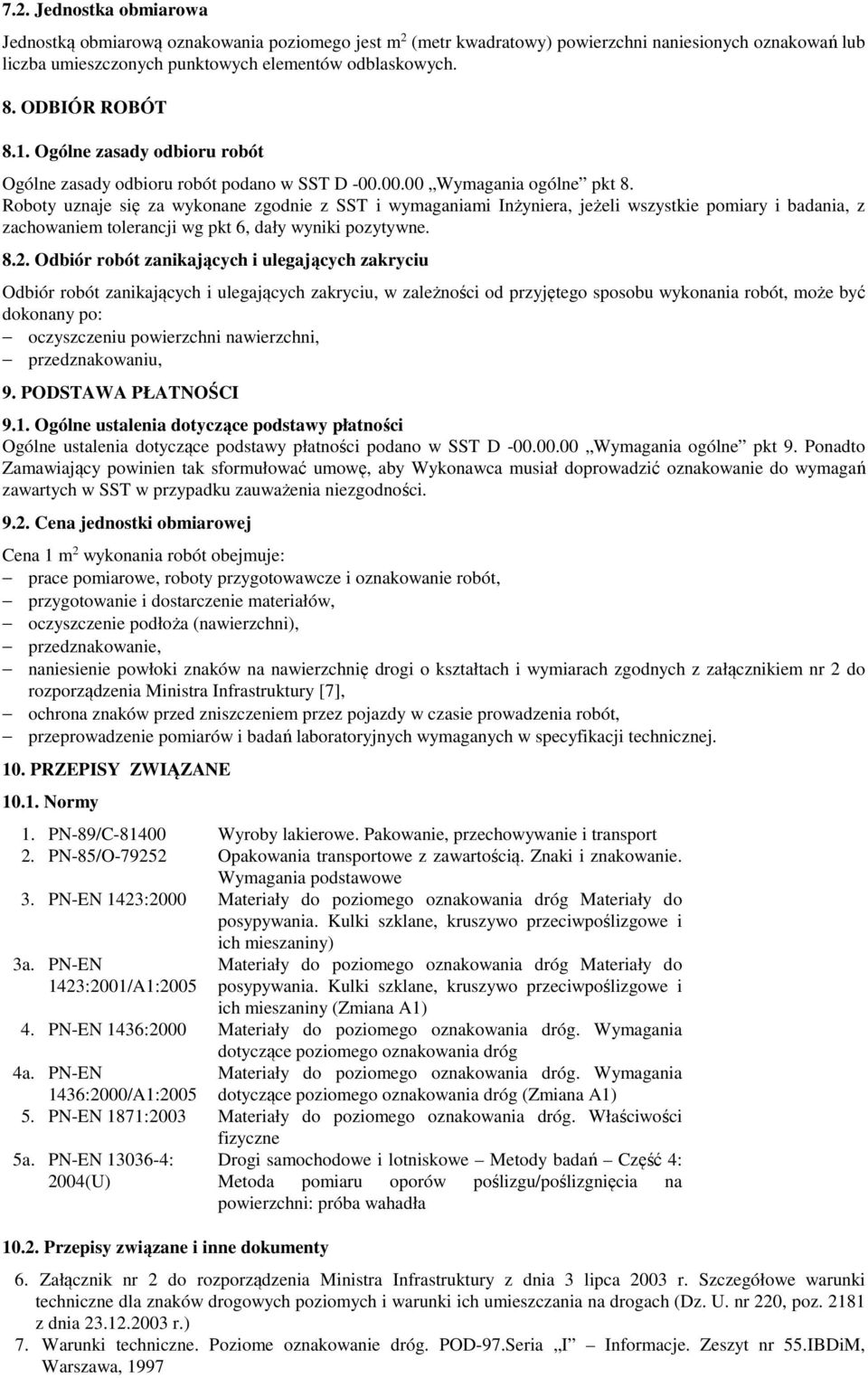 Roboty uznaje się za wykonane zgodnie z SST i wymaganiami Inżyniera, jeżeli wszystkie pomiary i badania, z zachowaniem tolerancji wg pkt 6, dały wyniki pozytywne. 8.2.