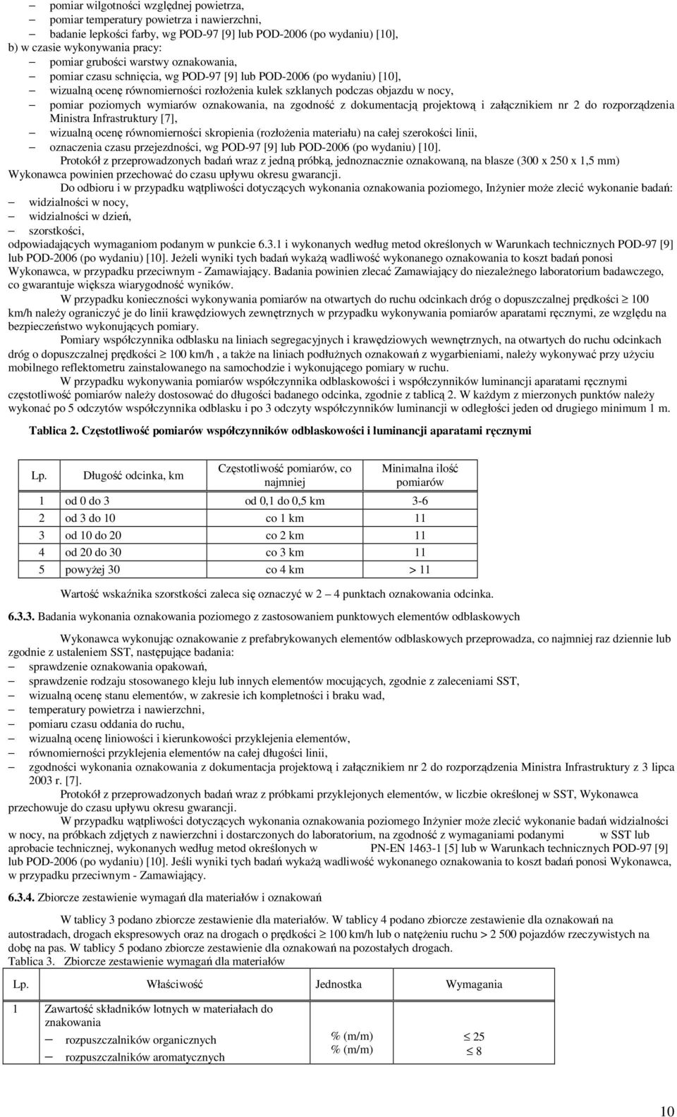 oznakowania, na zgodność z dokumentacją projektową i załącznikiem nr 2 do rozporządzenia Ministra Infrastruktury [7], wizualną ocenę równomierności skropienia (rozłożenia materiału) na całej