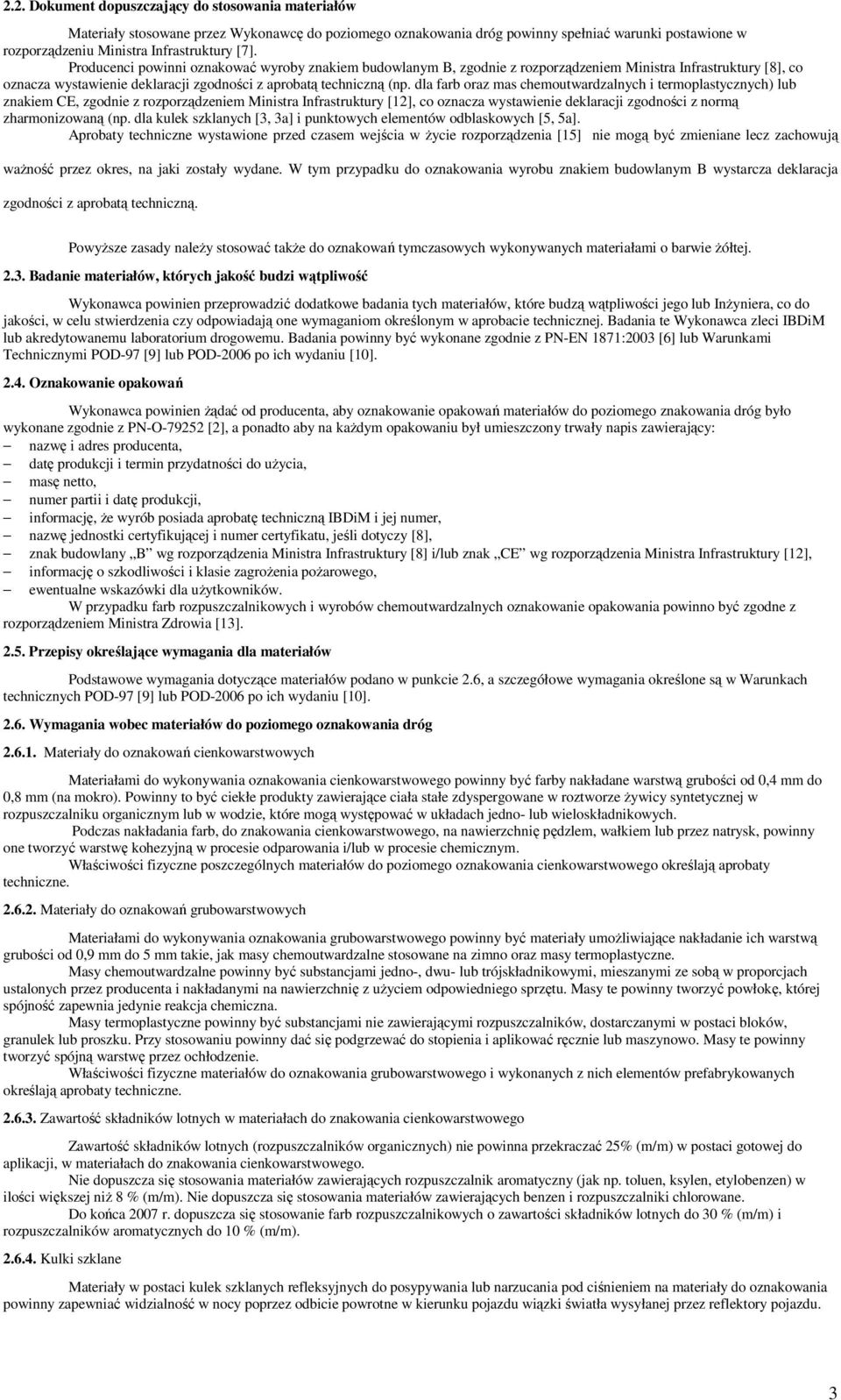 dla farb oraz mas chemoutwardzalnych i termoplastycznych) lub znakiem CE, zgodnie z rozporządzeniem Ministra Infrastruktury [12], co oznacza wystawienie deklaracji zgodności z normą zharmonizowaną