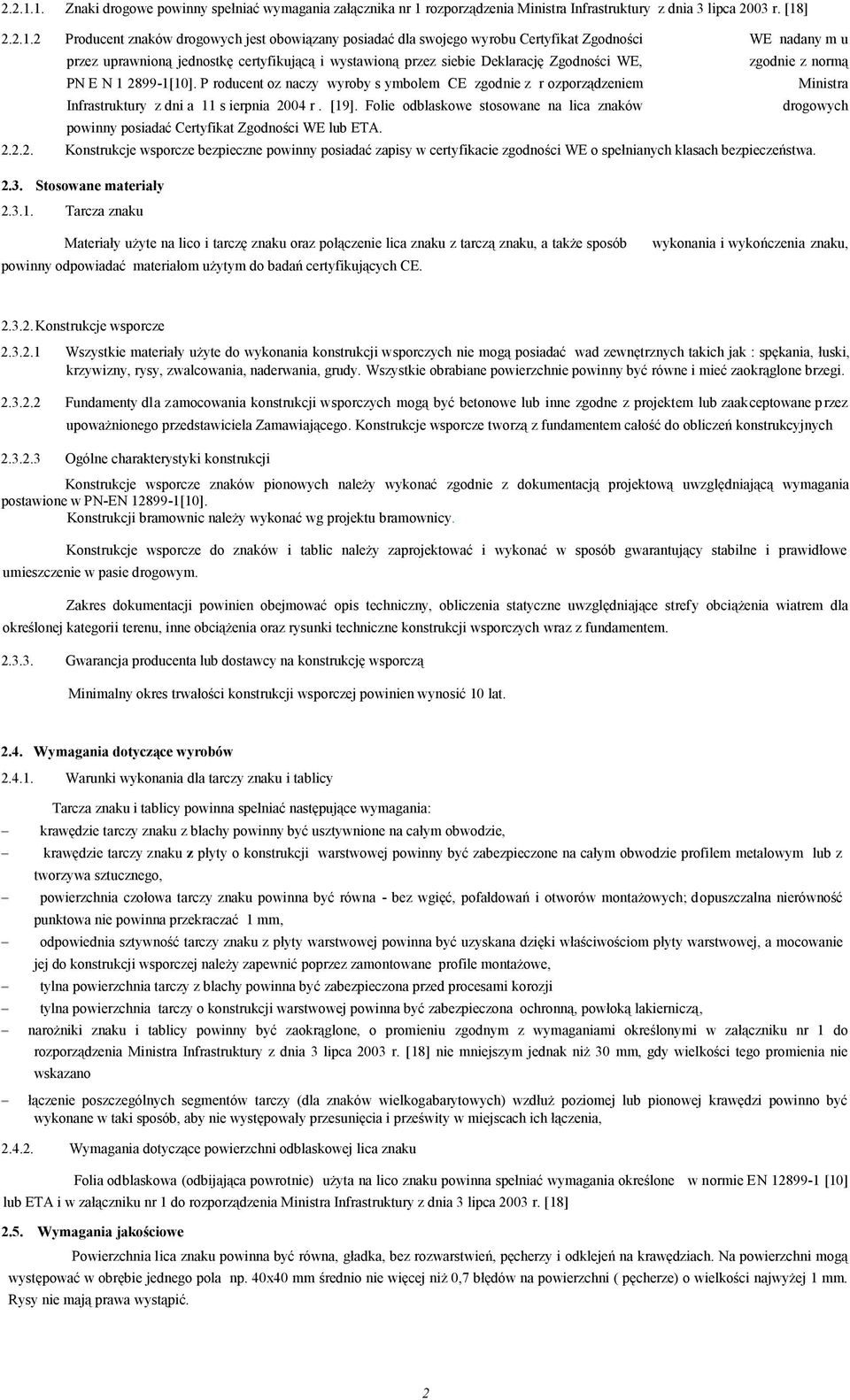 [18] 2 Producent znaków drogowych jest obowiązany posiadać dla swojego wyrobu Certyfikat Zgodności WE nadany m u przez uprawnioną jednostkę certyfikującą i wystawioną przez siebie Deklarację