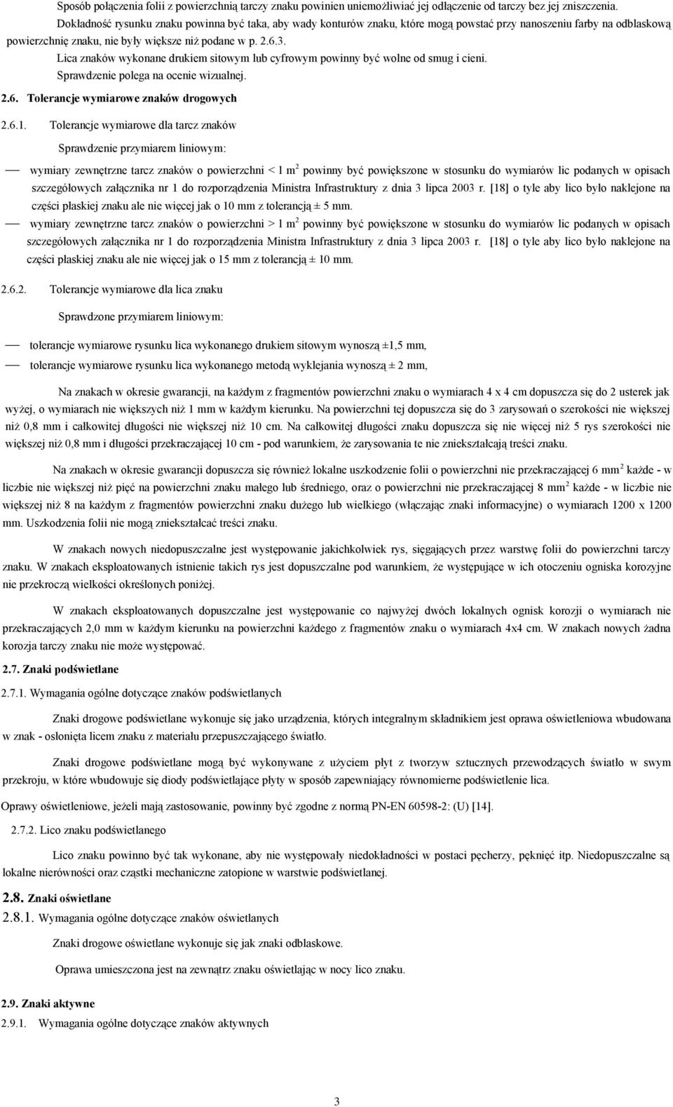 Lica znaków wykonane drukiem sitowym lub cyfrowym powinny być wolne od smug i cieni. Sprawdzenie polega na ocenie wizualnej. 2.6. Tolerancje wymiarowe znaków drogowych 2.6.1.