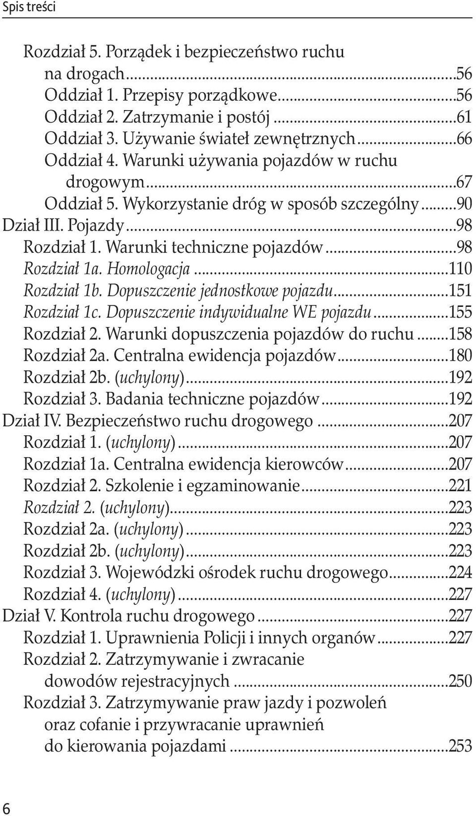 ..110 Rozdział 1b. Dopuszczenie jednostkowe pojazdu...151 Rozdział 1c. Dopuszczenie indywidualne WE pojazdu...155 Rozdział 2. Warunki dopuszczenia pojazdów do ruchu...158 Rozdział 2a.