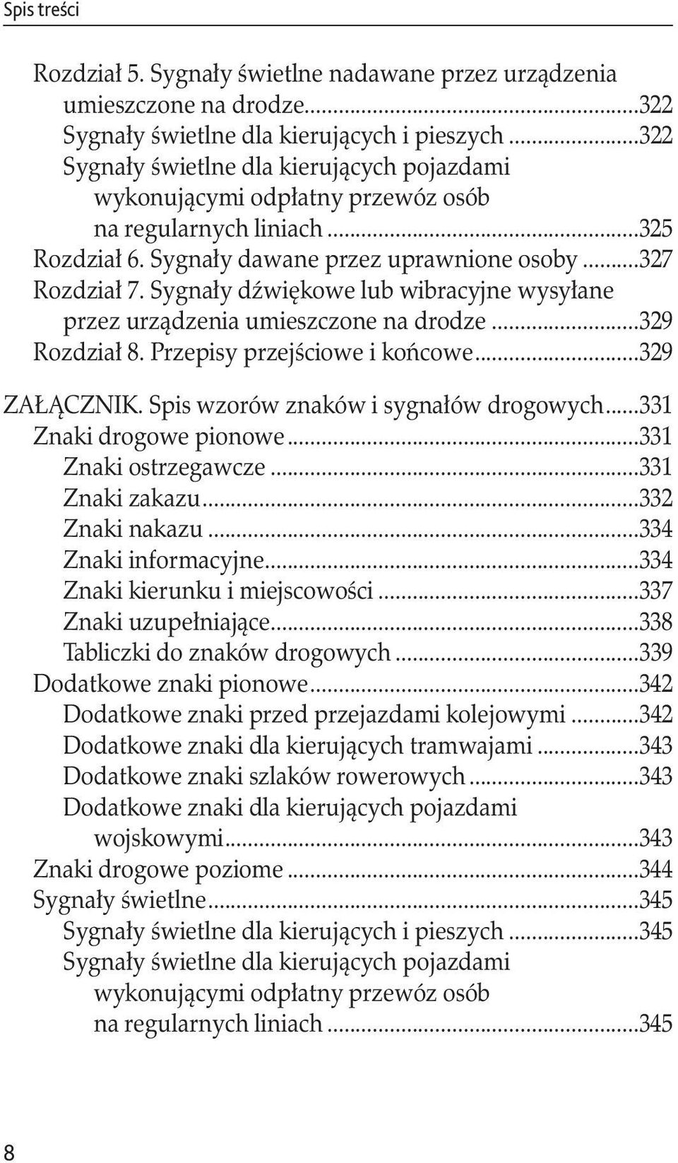 Sygnały dźwiękowe lub wibracyjne wysyłane przez urządzenia umieszczone na drodze...329 Rozdział 8. Przepisy przejściowe i końcowe...329 ZAŁĄCZNIK. Spis wzorów znaków i sygnałów drogowych.