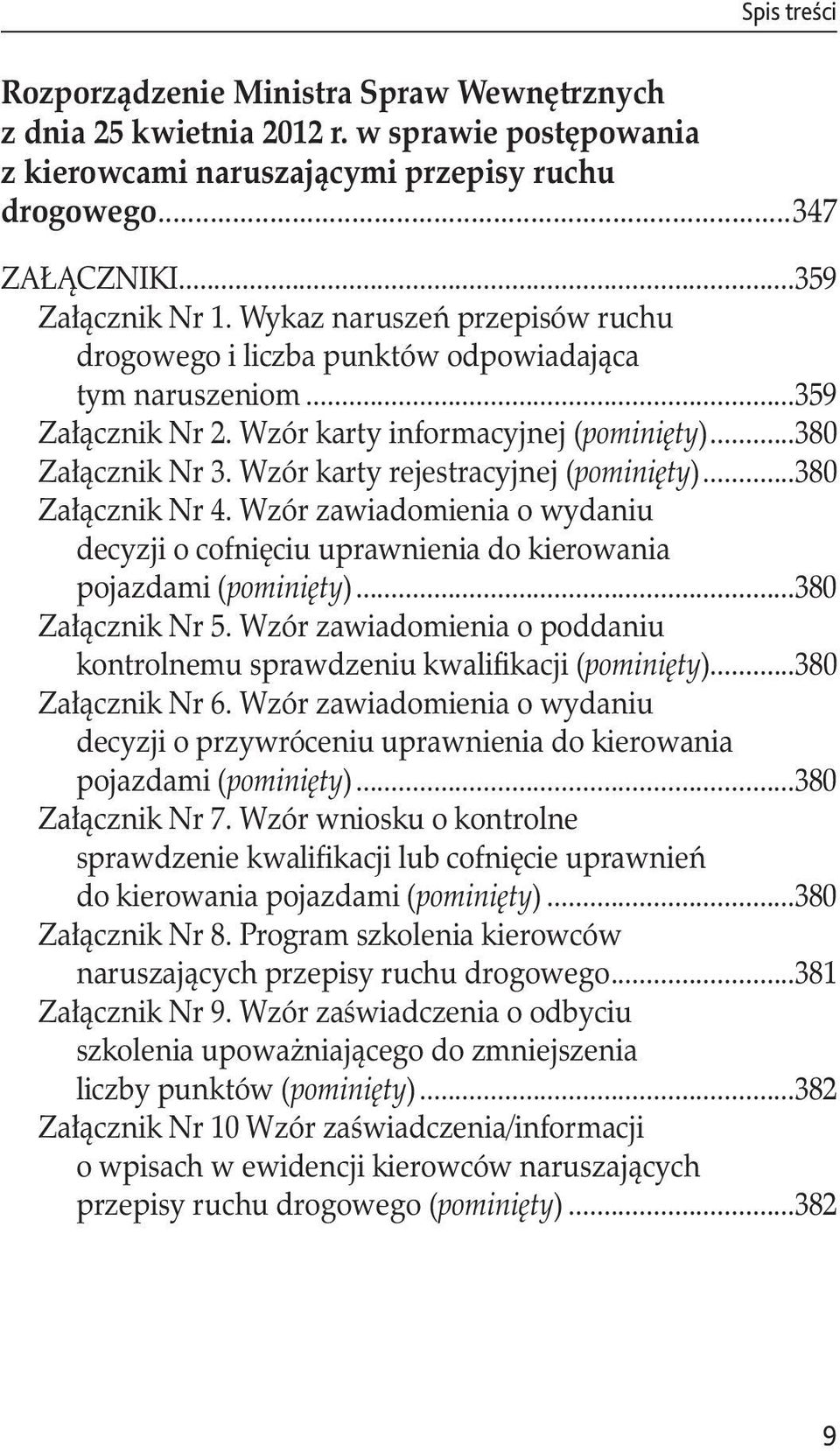 Wzór karty rejestracyjnej (pominięty)...380 Załącznik Nr 4. Wzór zawiadomienia o wydaniu. decyzji o cofnięciu uprawnienia do kierowania. pojazdami (pominięty)...380 Załącznik Nr 5.