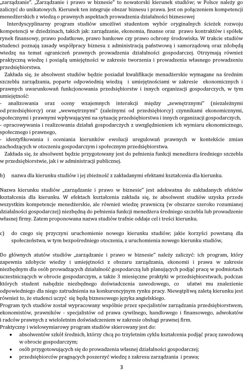 rozwoju kompetencji w dziedzinach, takich jak: zarządzanie, ekonomia, finanse oraz prawo kontraktów i spółek, rynek finansowy, prawo podatkowe, prawo bankowe czy prawo ochrony środowiska.