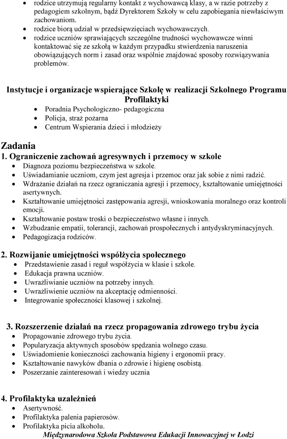 rodzice uczniów sprawiających szczególne trudności wychowawcze winni kontaktować się ze szkołą w każdym przypadku stwierdzenia naruszenia obowiązujących norm i zasad oraz wspólnie znajdować sposoby