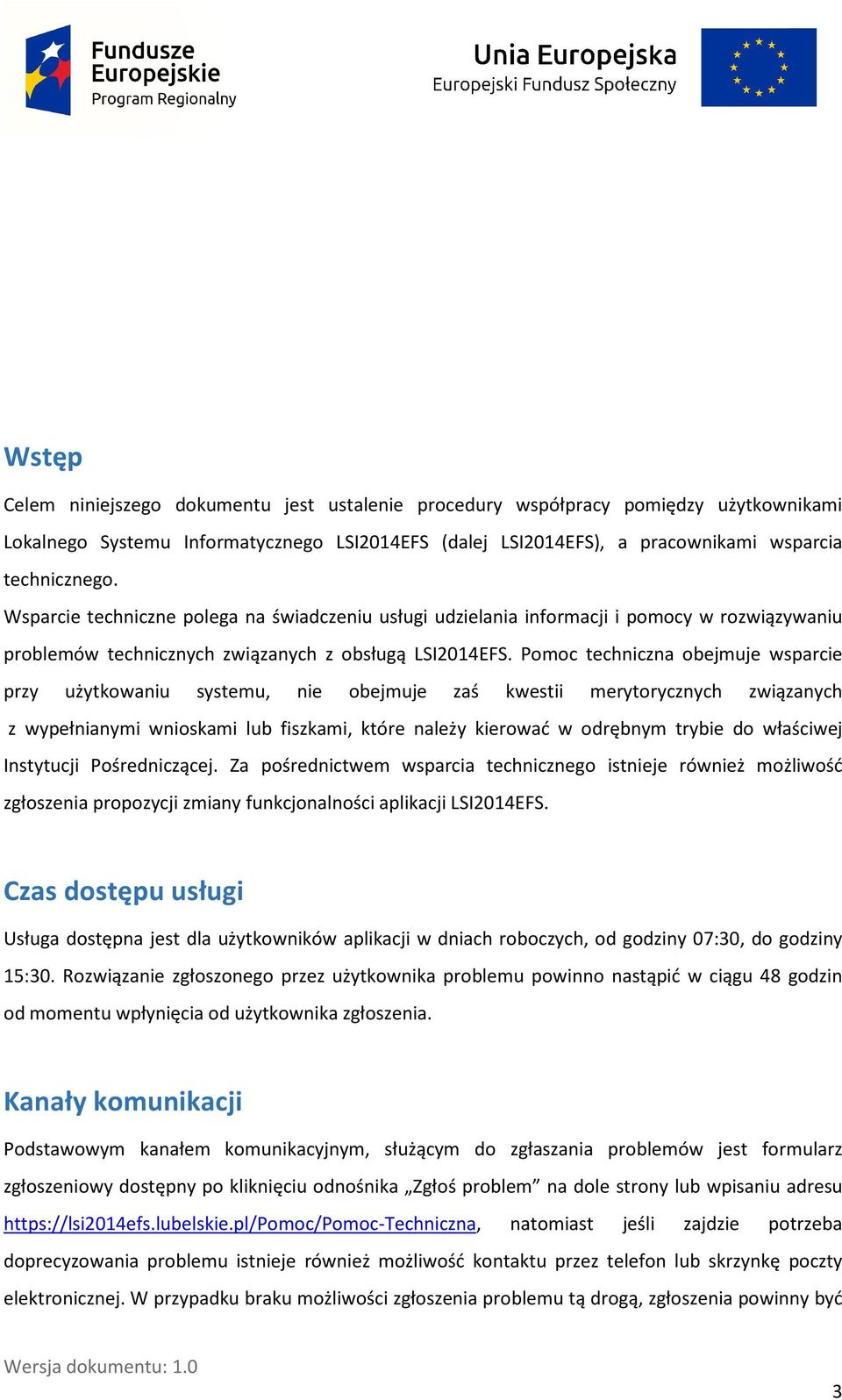 Pomoc techniczna obejmuje wsparcie przy użytkowaniu systemu, nie obejmuje zaś kwestii merytorycznych związanych z wypełnianymi wnioskami lub fiszkami, które należy kierować w odrębnym trybie do