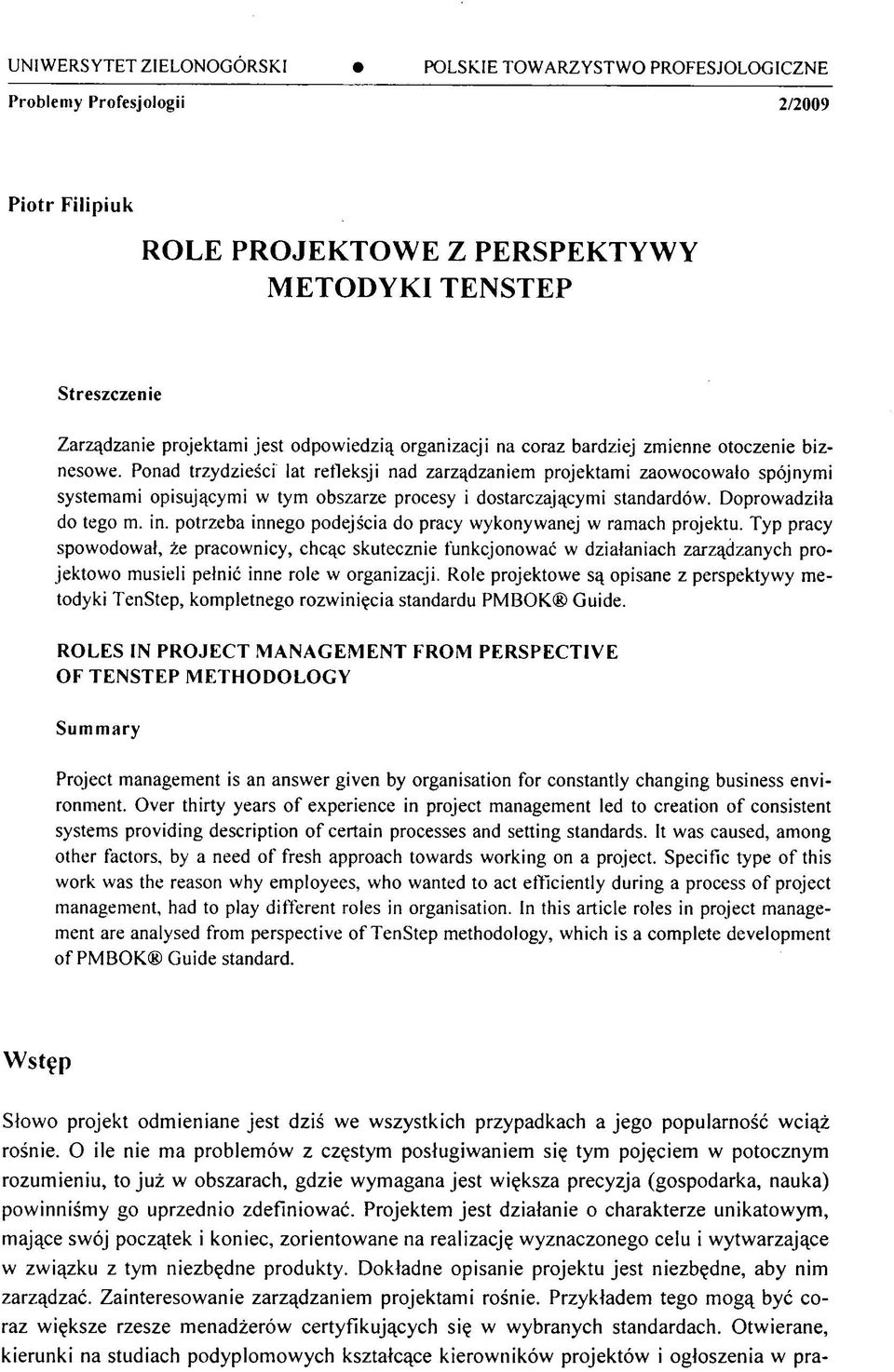 Ponad trzydzieści lat refleksji nad zarządzaniem projektami zaowocowało spójnymi systemami opisującymi w tym obszarze procesy i dostarczającymi standardów. Doprowadziła do tego m. in.