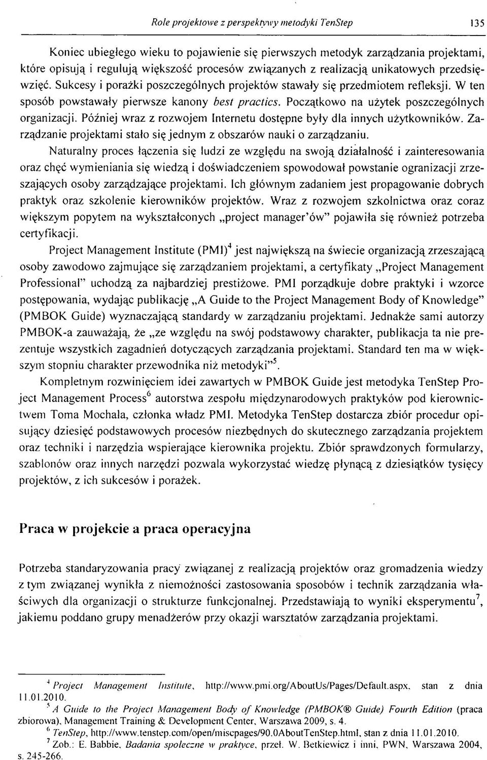 Początkow o na użytek poszczególnych organizacji. Później w raz z rozw ojem Internetu dostępne były dla innych użytkow ników. Z a rządzanie projektam i stało się jednym z obszarów nauki o zarządzaniu.