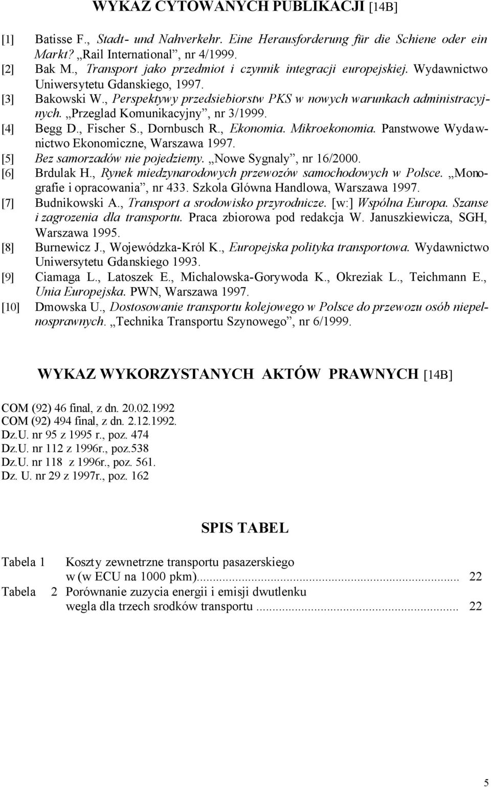 Przeglad Komunikacyjny, nr 3/1999. [4] Begg D., Fischer S., Dornbusch R., Ekonomia. Mikroekonomia. Panstwowe Wydawnictwo Ekonomiczne, Warszawa 1997. [5] Bez samorzadów nie pojedziemy.