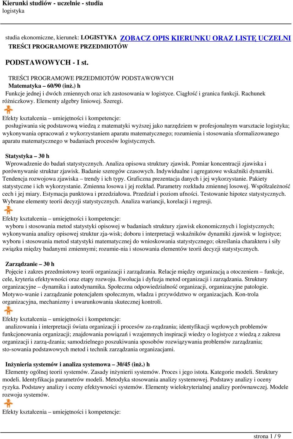 posługiwania się podstawową wiedzą z matematyki wyższej jako narzędziem w profesjonalnym warsztacie ; wykonywania opracowań z wykorzystaniem aparatu matematycznego; rozumienia i stosowania