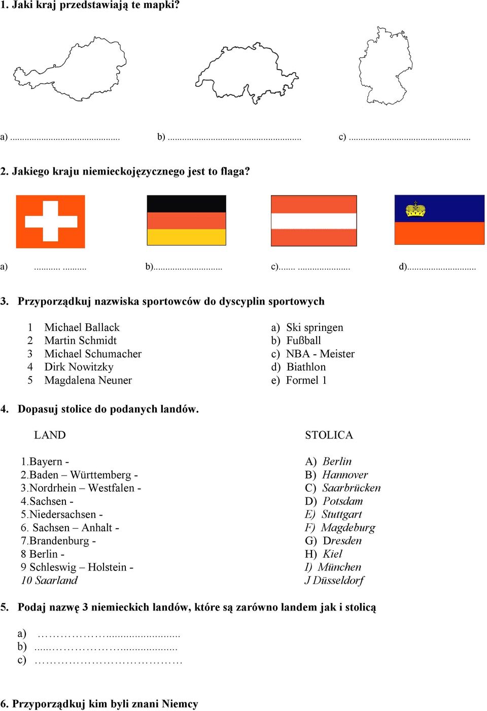 Neuner e) Formel 1 4. Dopasuj stolice do podanych landów. LAND STOLICA 1.Bayern - A) Berlin 2.Baden Württemberg - B) Hannover 3.Nordrhein Westfalen - C) Saarbrücken 4.Sachsen - D) Potsdam 5.