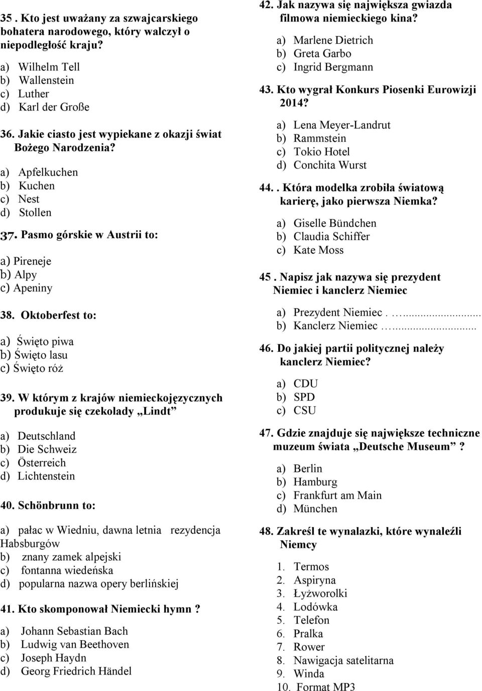 Oktoberfest to: a) Święto piwa b) Święto lasu c) Święto róż 39. W którym z krajów niemieckojęzycznych produkuje się czekolady Lindt a) Deutschland b) Die Schweiz c) Österreich d) Lichtenstein 40.